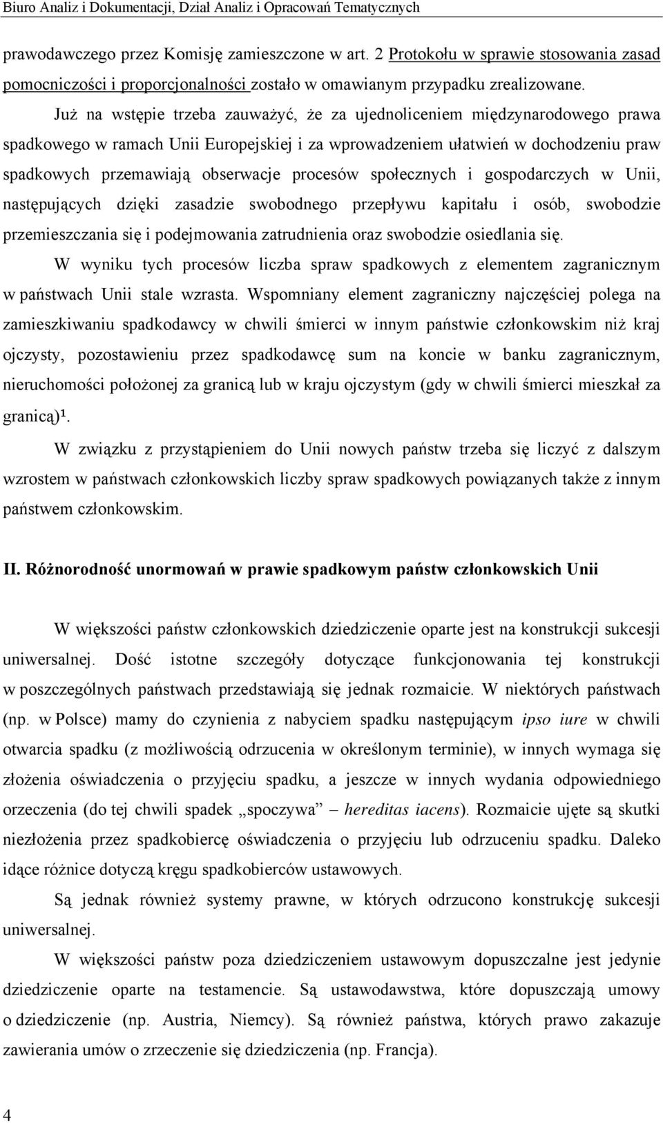 Już na wstępie trzeba zauważyć, że za ujednoliceniem międzynarodowego prawa spadkowego w ramach Unii Europejskiej i za wprowadzeniem ułatwień w dochodzeniu praw spadkowych przemawiają obserwacje