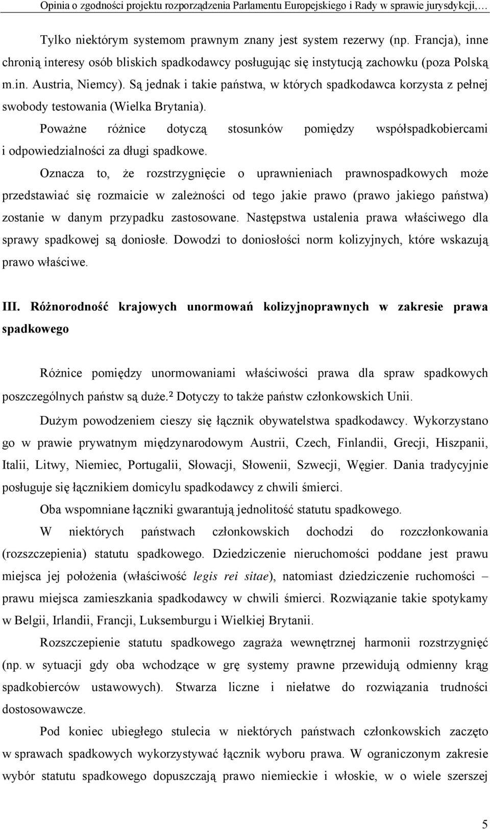 Są jednak i takie państwa, w których spadkodawca korzysta z pełnej swobody testowania (Wielka Brytania).