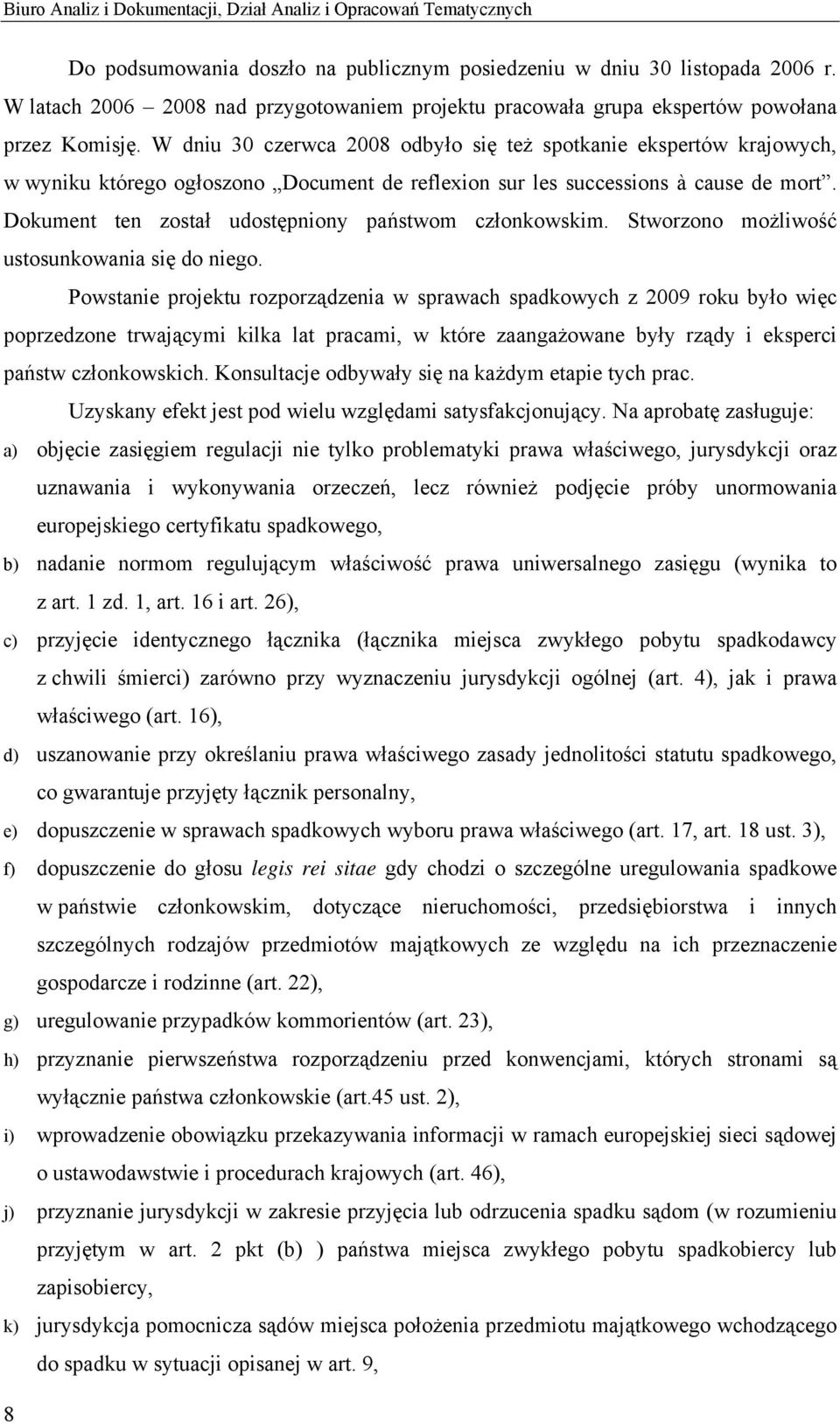 W dniu 30 czerwca 2008 odbyło się też spotkanie ekspertów krajowych, w wyniku którego ogłoszono Document de reflexion sur les successions à cause de mort.