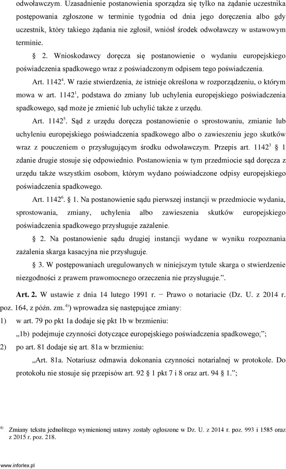 środek odwoławczy w ustawowym terminie. 2. Wnioskodawcy doręcza się postanowienie o wydaniu europejskiego poświadczenia spadkowego wraz z poświadczonym odpisem tego poświadczenia. Art. 1142 4.