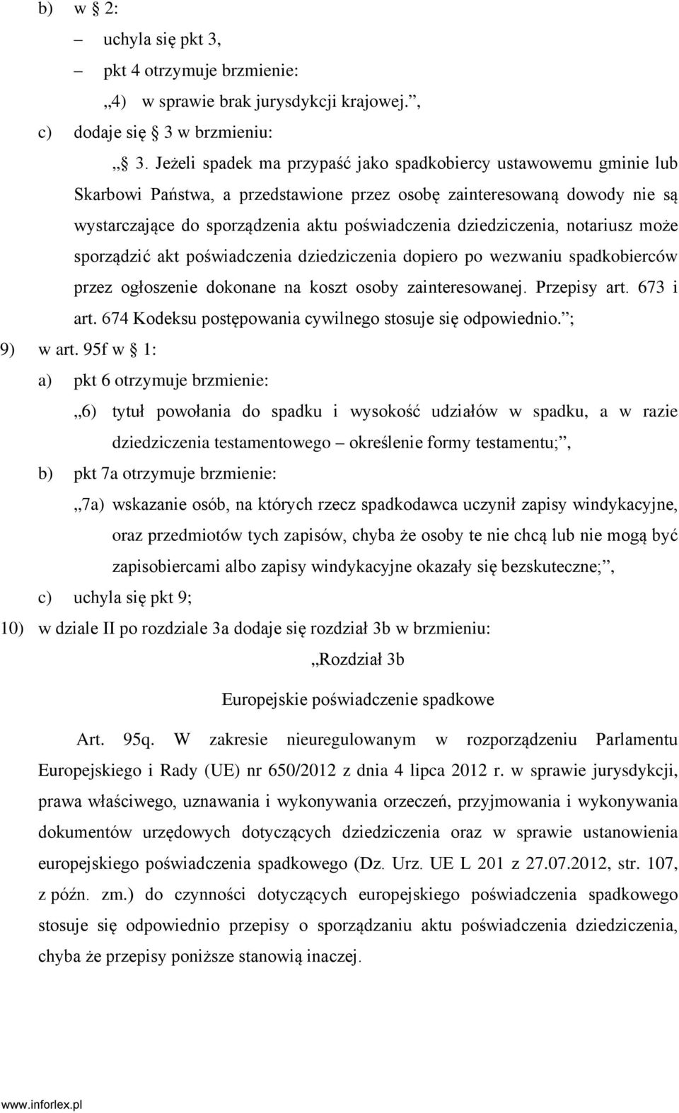 dziedziczenia, notariusz może sporządzić akt poświadczenia dziedziczenia dopiero po wezwaniu spadkobierców przez ogłoszenie dokonane na koszt osoby zainteresowanej. Przepisy art. 673 i art.