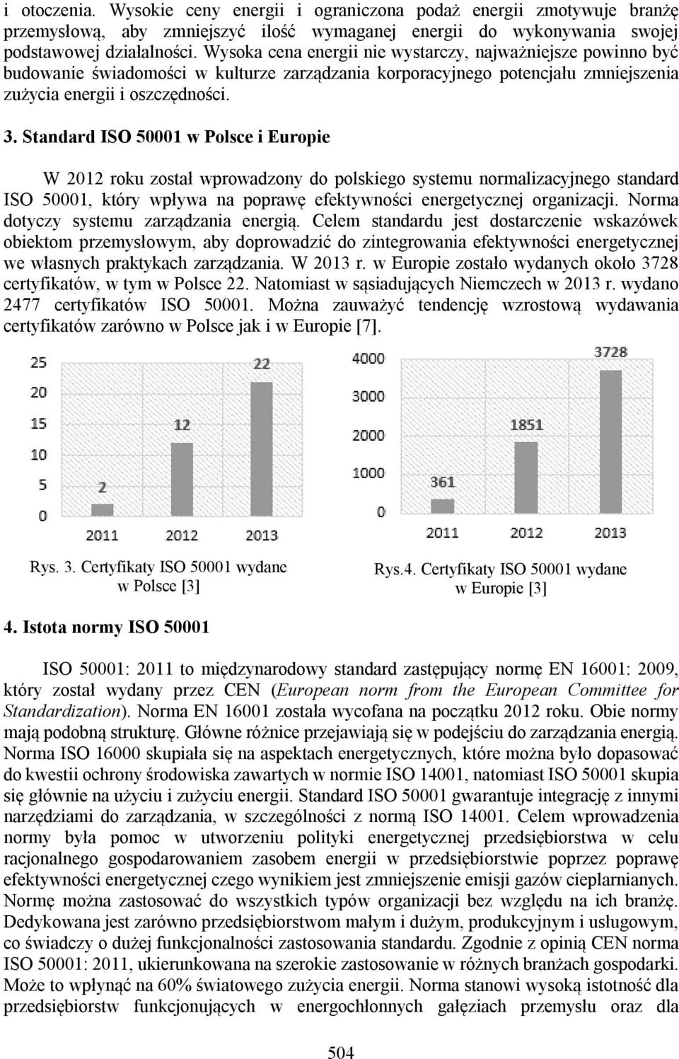 Standard ISO 50001 w Polsce i Europie W 2012 roku został wprowadzony do polskiego systemu normalizacyjnego standard ISO 50001, który wpływa na poprawę efektywności energetycznej organizacji.