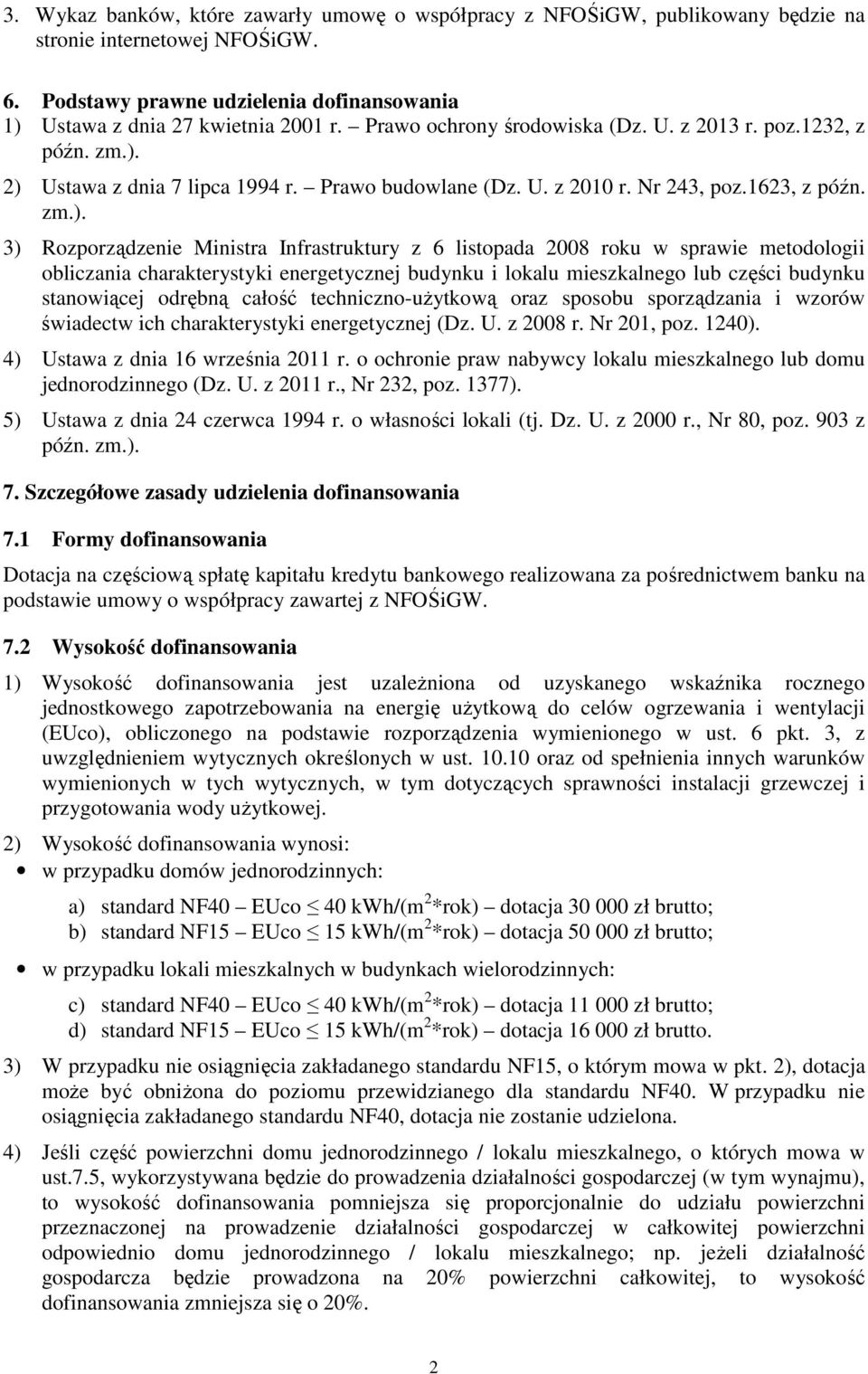 2) Ustawa z dnia 7 lipca 1994 r. Prawo budowlane (Dz. U. z 2010 r. Nr 243, poz.1623, z późn. zm.). 3) Rozporządzenie Ministra Infrastruktury z 6 listopada 2008 roku w sprawie metodologii obliczania