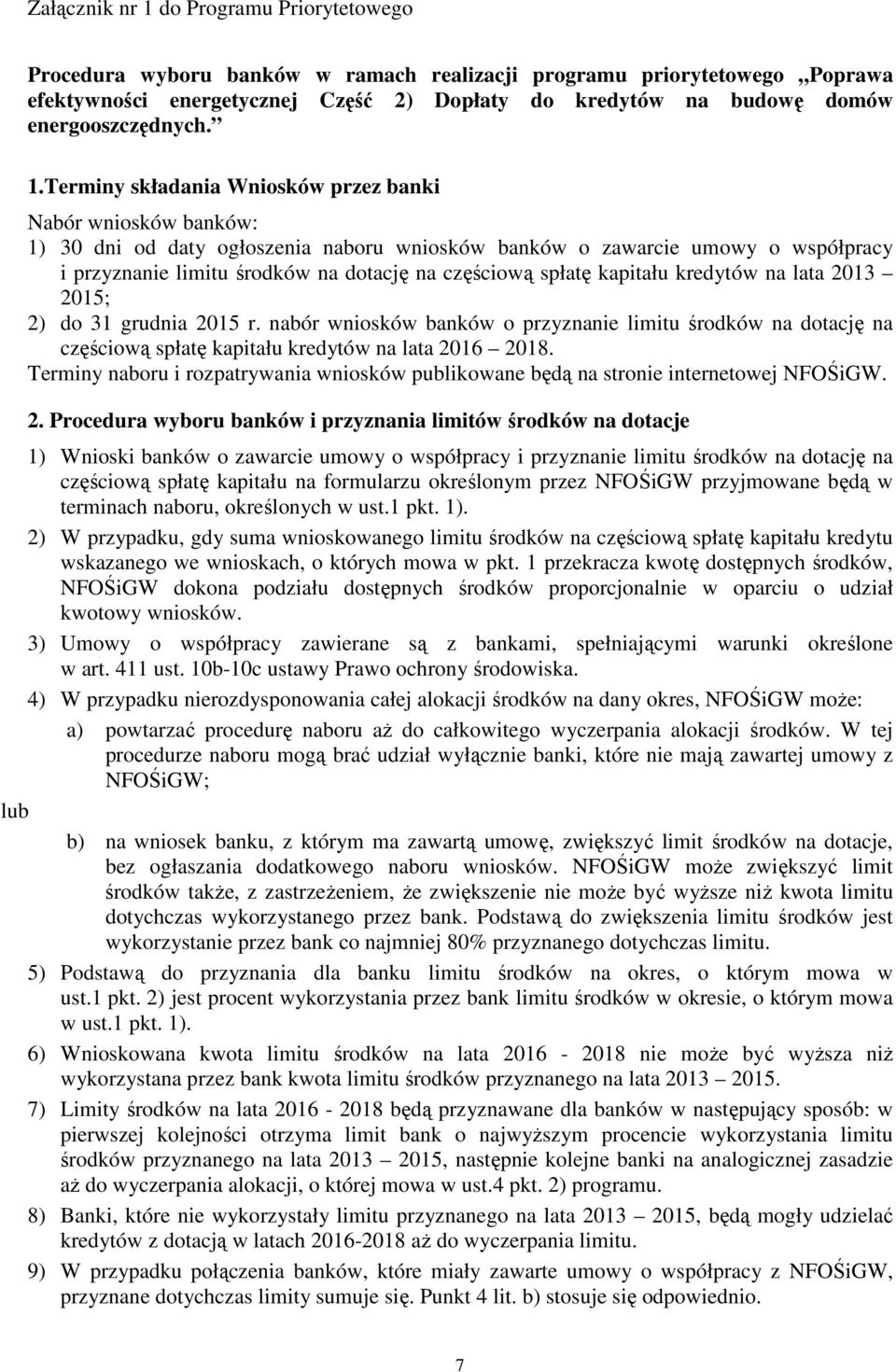 Terminy składania Wniosków przez banki Nabór wniosków banków: 1) 30 dni od daty ogłoszenia naboru wniosków banków o zawarcie umowy o współpracy i przyznanie limitu środków na dotację na częściową