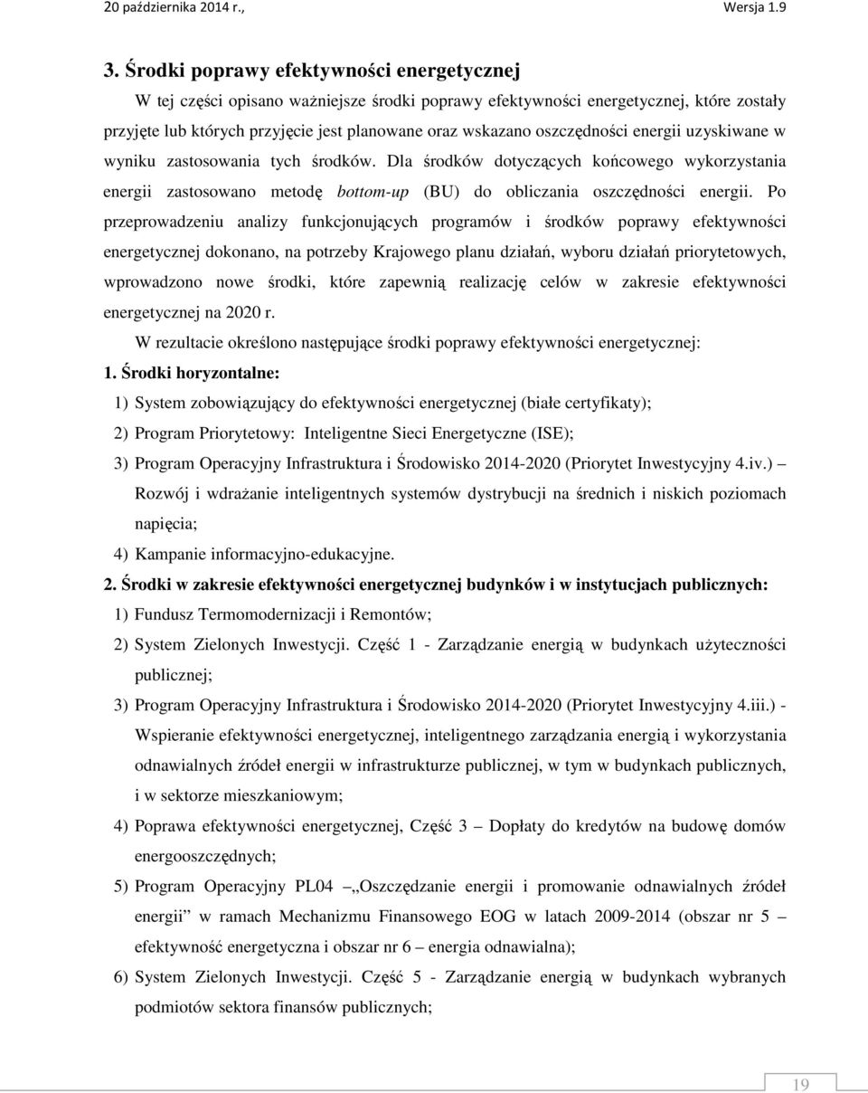 Po przeprowadzeniu analizy funkcjonujących programów i środków poprawy efektywności energetycznej dokonano, na potrzeby Krajowego planu działań, wyboru działań priorytetowych, wprowadzono nowe