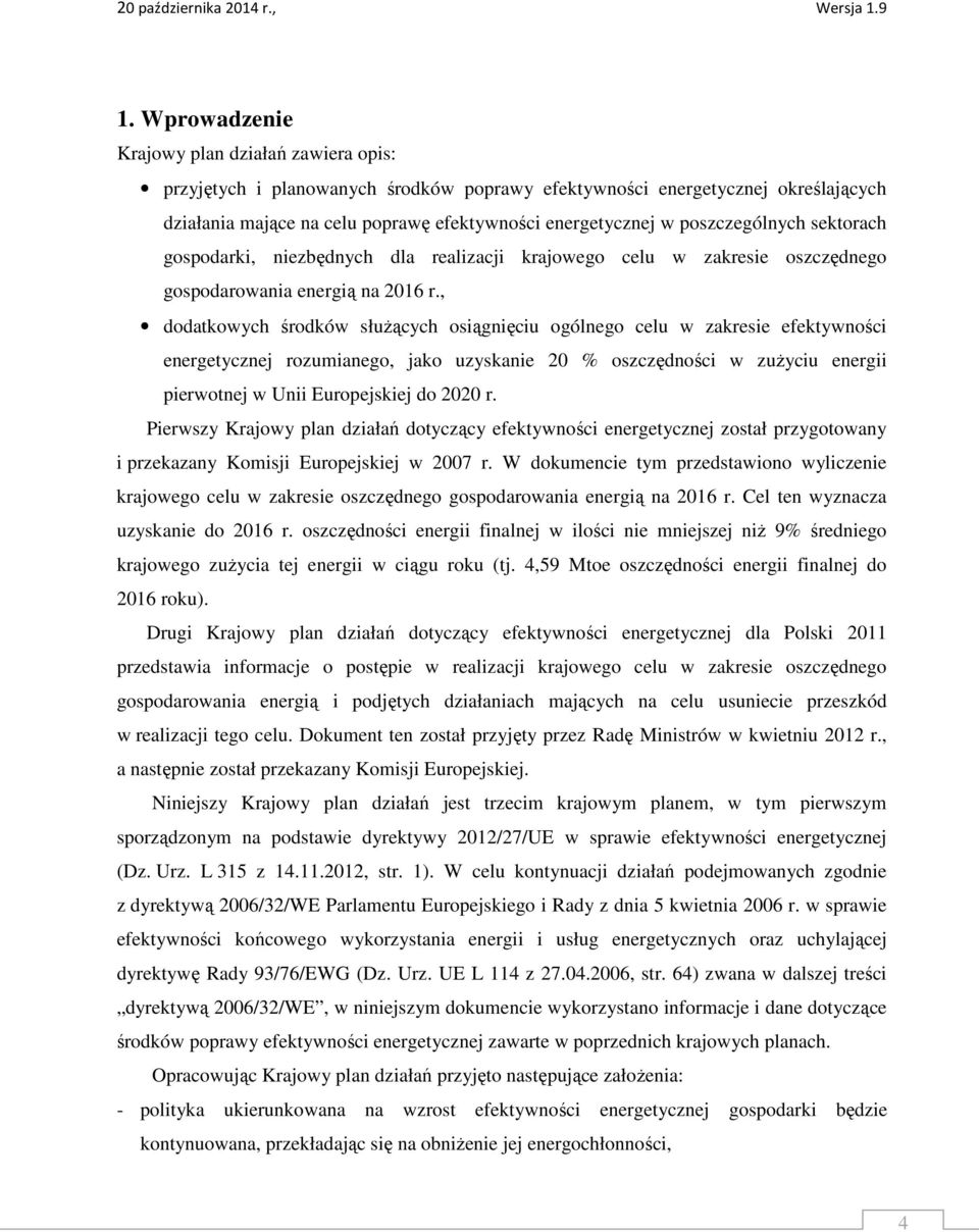 , dodatkowych środków słuŝących osiągnięciu ogólnego celu w zakresie efektywności energetycznej rozumianego, jako uzyskanie 20 % oszczędności w zuŝyciu energii pierwotnej w Unii Europejskiej do 2020