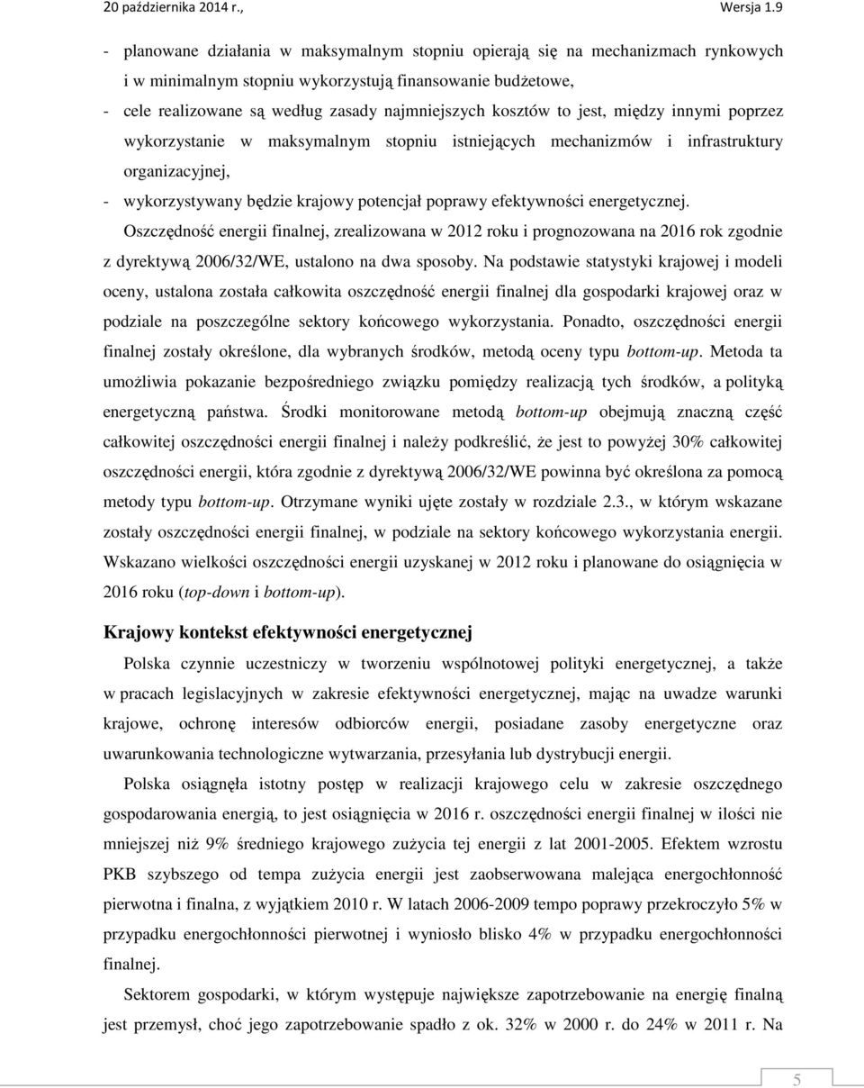 energetycznej. Oszczędność energii finalnej, zrealizowana w 2012 roku i prognozowana na 2016 rok zgodnie z dyrektywą 2006/32/WE, ustalono na dwa sposoby.