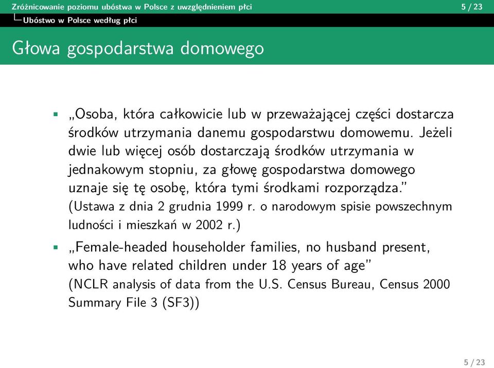 Jeżeli dwie lub więcej osób dostarczają środków utrzymania w jednakowym stopniu, za głowę gospodarstwa domowego uznaje się tę osobę, która tymi środkami rozporządza.