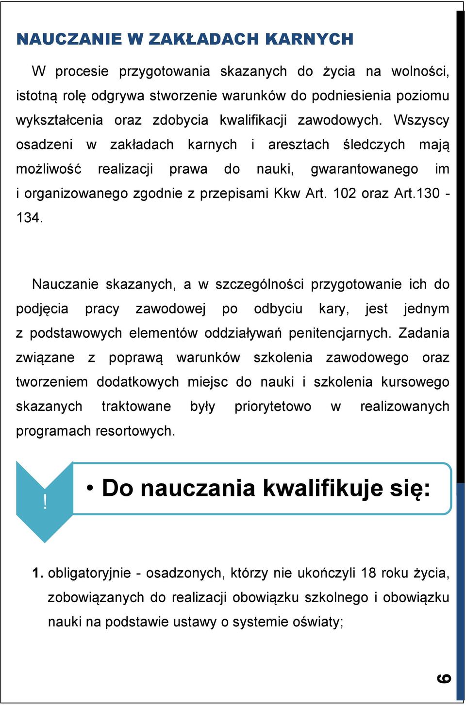 Nauczanie skazanych, a w szczególności przygotowanie ich do podjęcia pracy zawodowej po odbyciu kary, jest jednym z podstawowych elementów oddziaływań penitencjarnych.