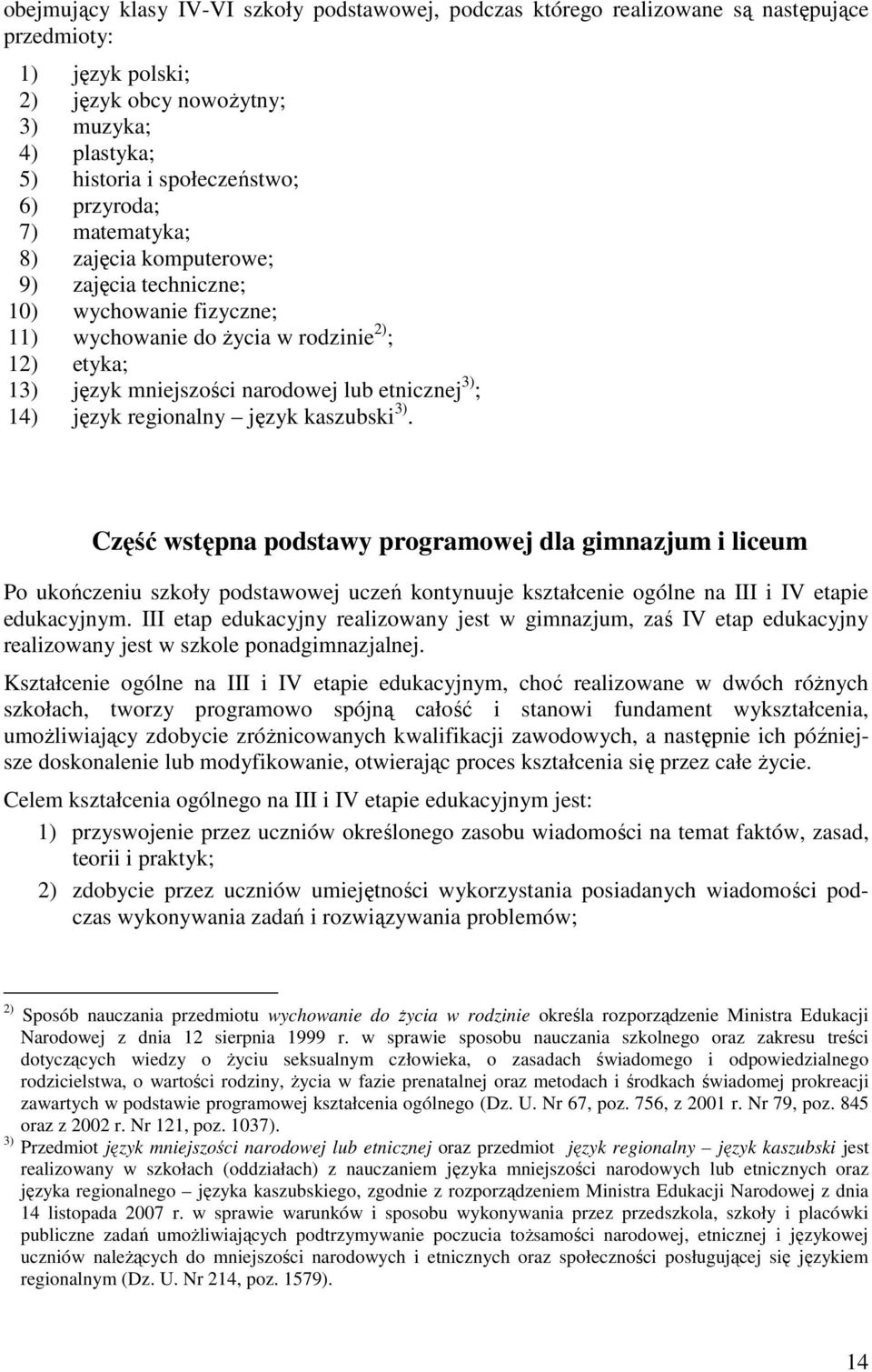 14) język regionalny język kaszubski 3). Część wstępna podstawy programowej dla gimnazjum i liceum Po ukończeniu szkoły podstawowej uczeń kontynuuje kształcenie ogólne na III i IV etapie edukacyjnym.