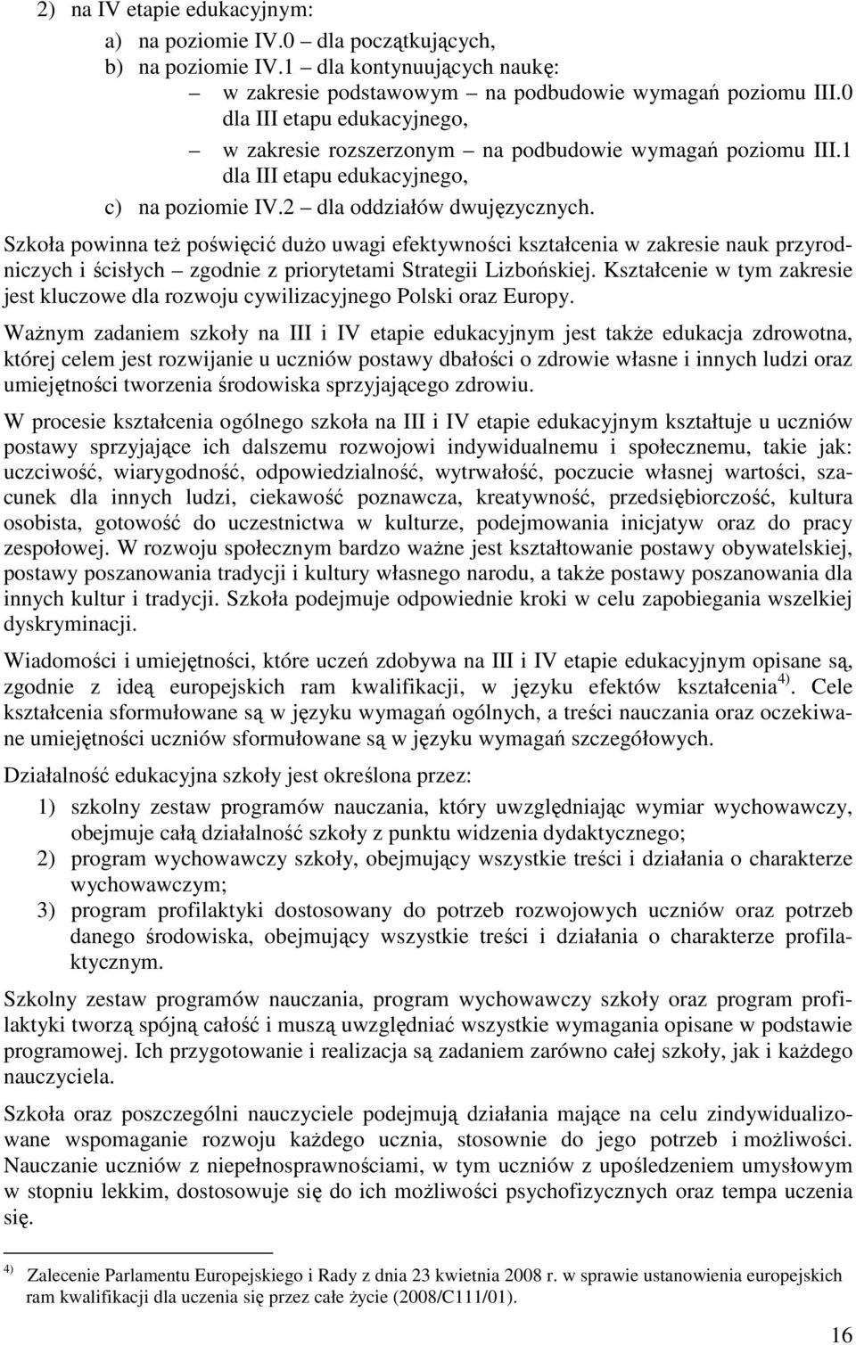 Szkoła powinna teŝ poświęcić duŝo uwagi efektywności kształcenia w zakresie nauk przyrodniczych i ścisłych zgodnie z priorytetami Strategii Lizbońskiej.