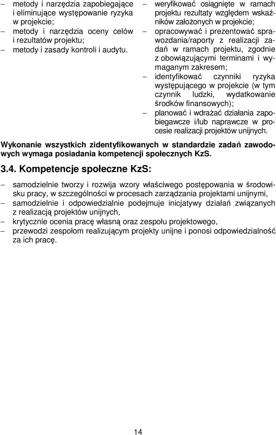 obowiązującymi terminami i wymaganym zakresem; identyfikować czynniki ryzyka występującego w projekcie (w tym czynnik ludzki, wydatkowanie środków finansowych); planować i wdrażać działania