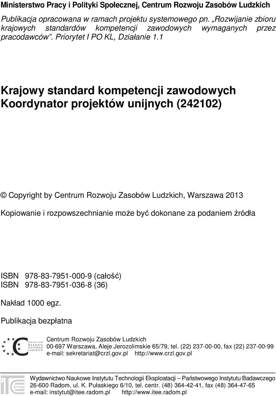 1 Krajowy standard kompetencji zawodowych Koordynator projektów unijnych (242102) Copyright by Centrum Rozwoju Zasobów Ludzkich, Warszawa 2013 Kopiowanie i rozpowszechnianie może być dokonane za