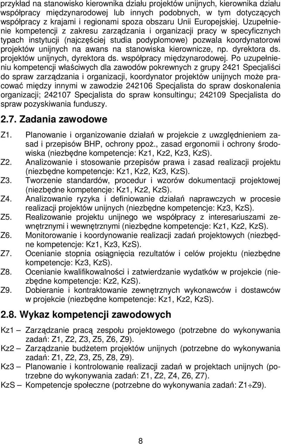 Uzupełnienie kompetencji z zakresu zarządzania i organizacji pracy w specyficznych typach instytucji (najczęściej studia podyplomowe) pozwala koordynatorowi projektów unijnych na awans na stanowiska