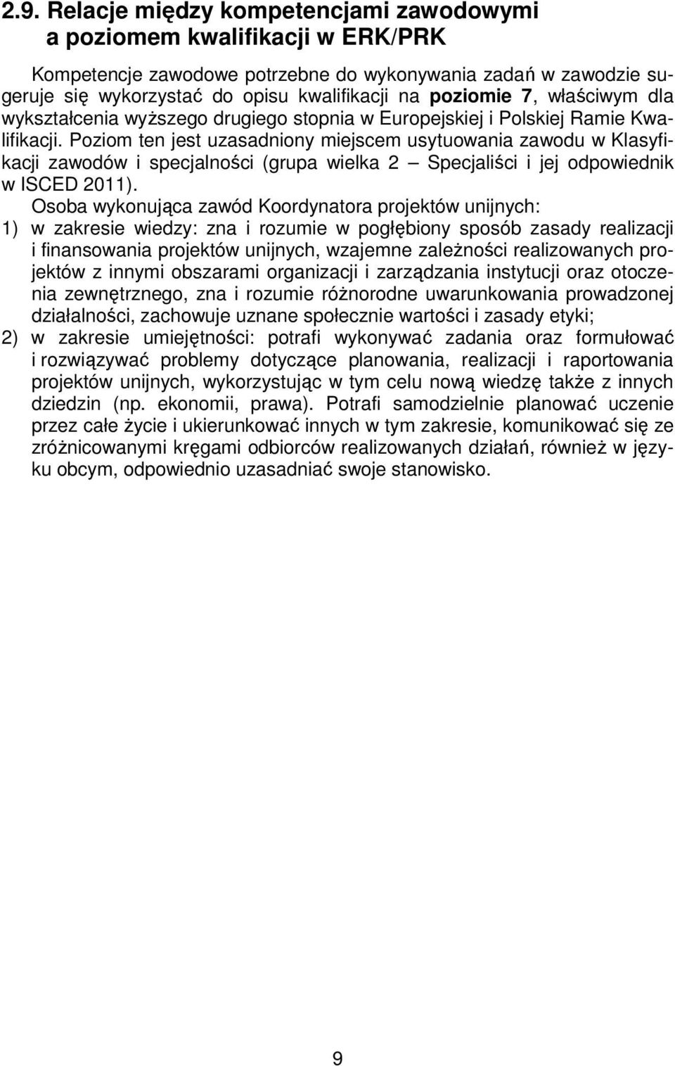 Poziom ten jest uzasadniony miejscem usytuowania zawodu w Klasyfikacji zawodów i specjalności (grupa wielka 2 Specjaliści i jej odpowiednik w ISCED 2011).