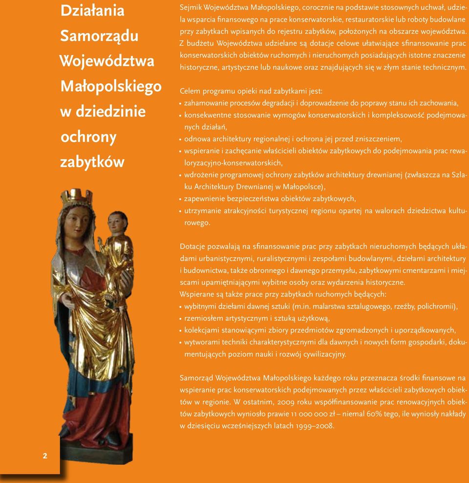 Z budżetu Województwa udzielane są dotacje celowe ułatwiające sfinansowanie prac konserwatorskich obiektów ruchomych i nieruchomych posiadających istotne znaczenie historyczne, artystyczne lub