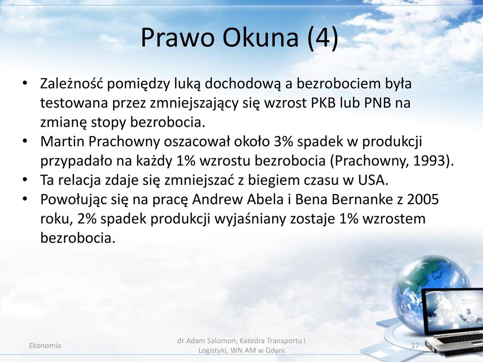Martin Prachowny oszacował około 3% spadek w produkcji przypadało na każdy 1% wzrostu bezrobocia (Prachowny,