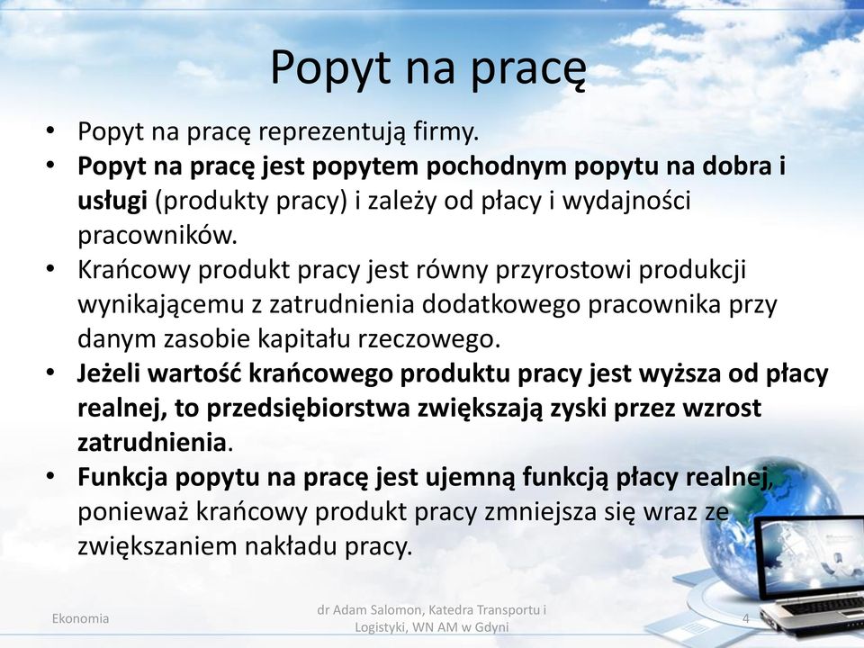 Krańcowy produkt pracy jest równy przyrostowi produkcji wynikającemu z zatrudnienia dodatkowego pracownika przy danym zasobie kapitału rzeczowego.