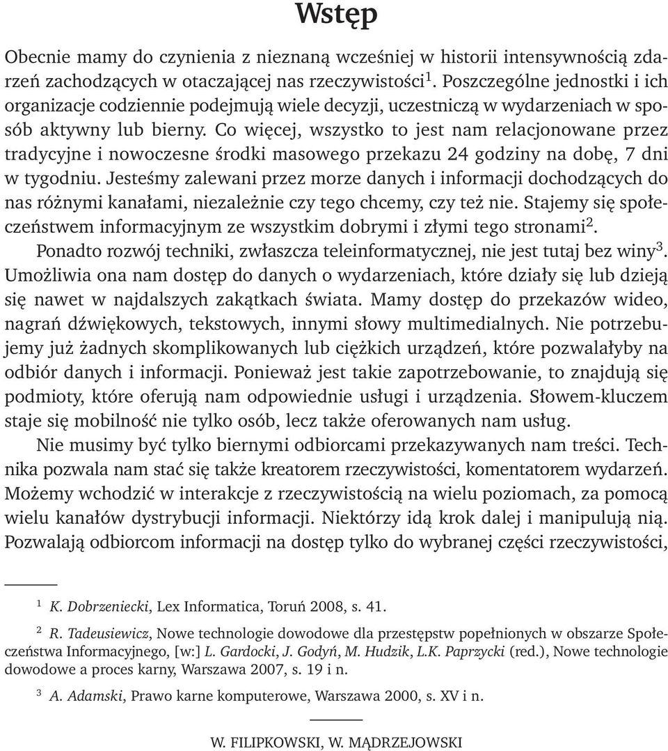 Co więcej, wszystko to jest nam relacjonowane przez tradycyjne i nowoczesne środki masowego przekazu 24 godziny na dobę, 7 dni w tygodniu.