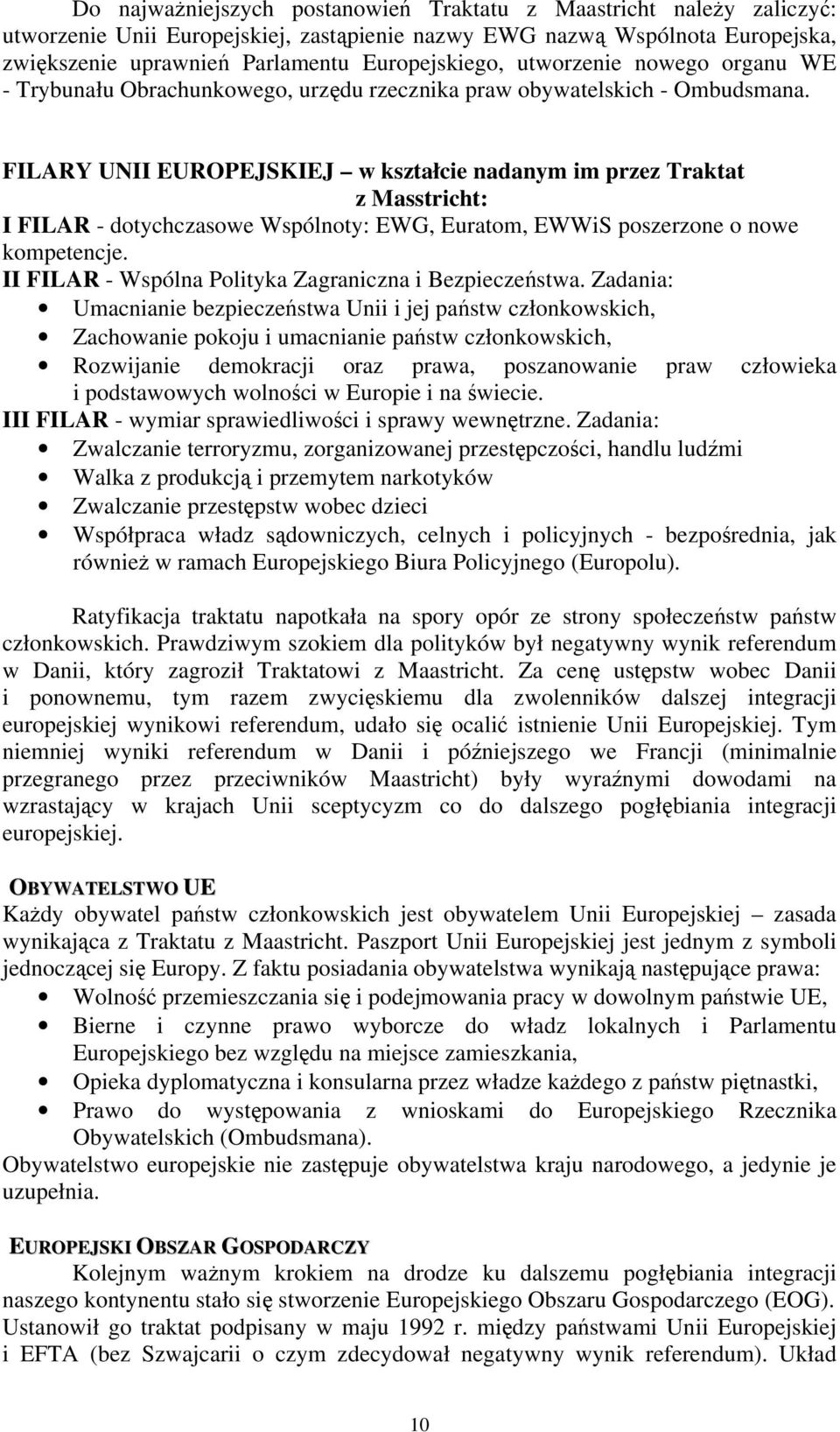 FILARY UNII EUROPEJSKIEJ w kształcie nadanym im przez Traktat z Masstricht: I FILAR - dotychczasowe Wspólnoty: EWG, Euratom, EWWiS poszerzone o nowe kompetencje.