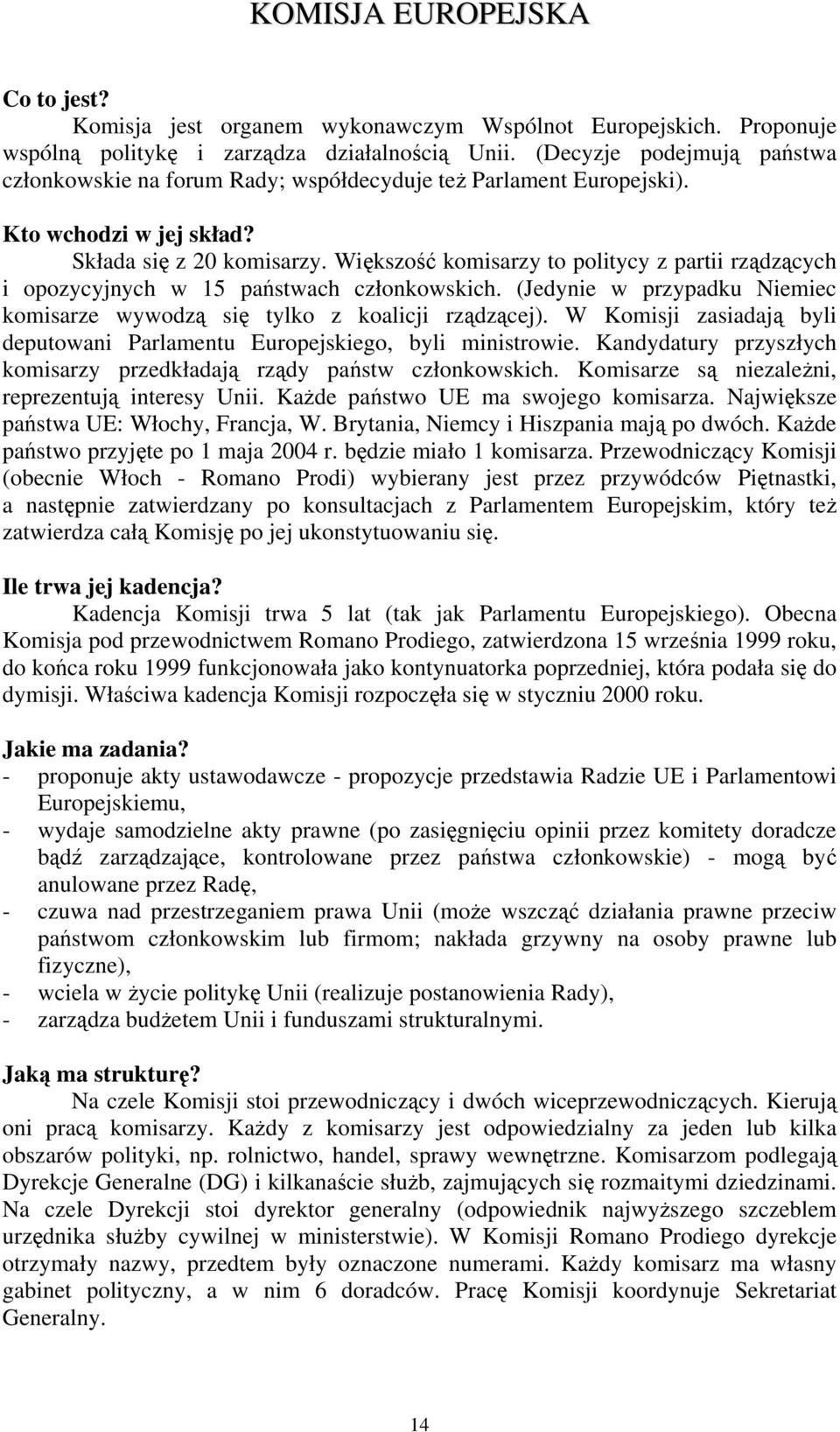 Większość komisarzy to politycy z partii rządzących i opozycyjnych w 15 państwach członkowskich. (Jedynie w przypadku Niemiec komisarze wywodzą się tylko z koalicji rządzącej).