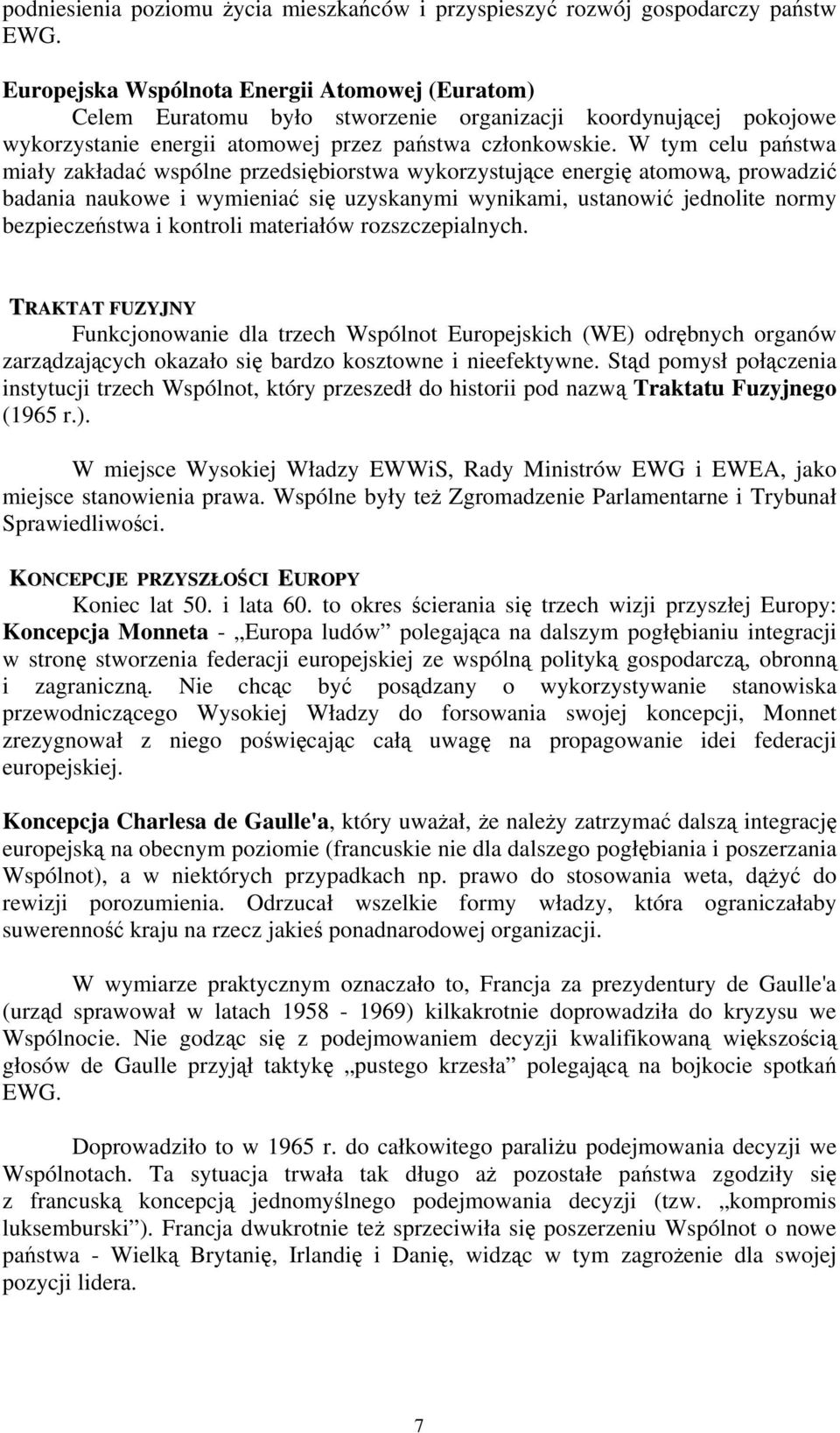 W tym celu państwa miały zakładać wspólne przedsiębiorstwa wykorzystujące energię atomową, prowadzić badania naukowe i wymieniać się uzyskanymi wynikami, ustanowić jednolite normy bezpieczeństwa i