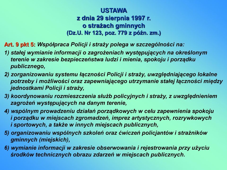 porządku publicznego, 2) zorganizowaniu systemu łączności Policji i straży, uwzględniającego lokalne potrzeby i możliwości oraz zapewniającego utrzymanie stałej łączności między jednostkami Policji i