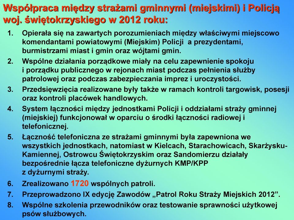 Wspólne działania porządkowe miały na celu zapewnienie spokoju i porządku publicznego w rejonach miast podczas pełnienia służby patrolowej oraz podczas zabezpieczania imprez i uroczystości. 3.