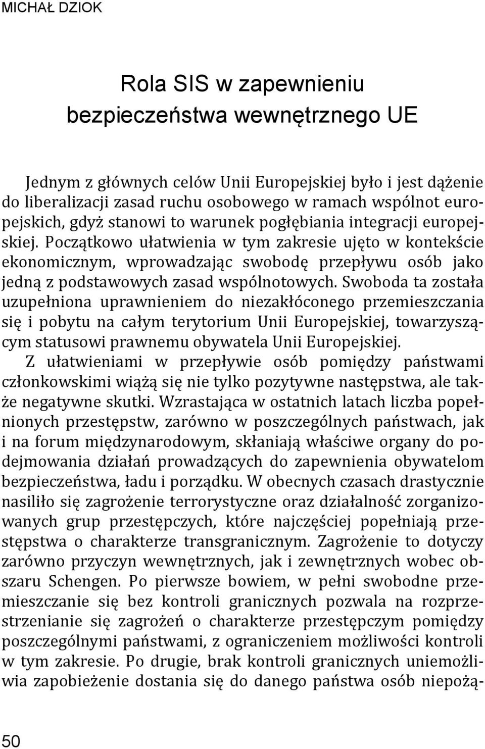 Początkowo ułatwienia w tym zakresie ujęto w kontekście ekonomicznym, wprowadzając swobodę przepływu osób jako jedną z podstawowych zasad wspólnotowych.