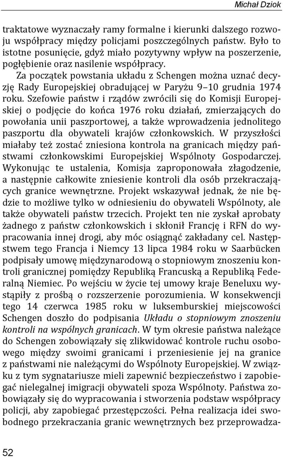 Za początek powstania układu z Schengen można uznać decyzję Rady Europejskiej obradującej w Paryżu 9 10 grudnia 1974 roku.