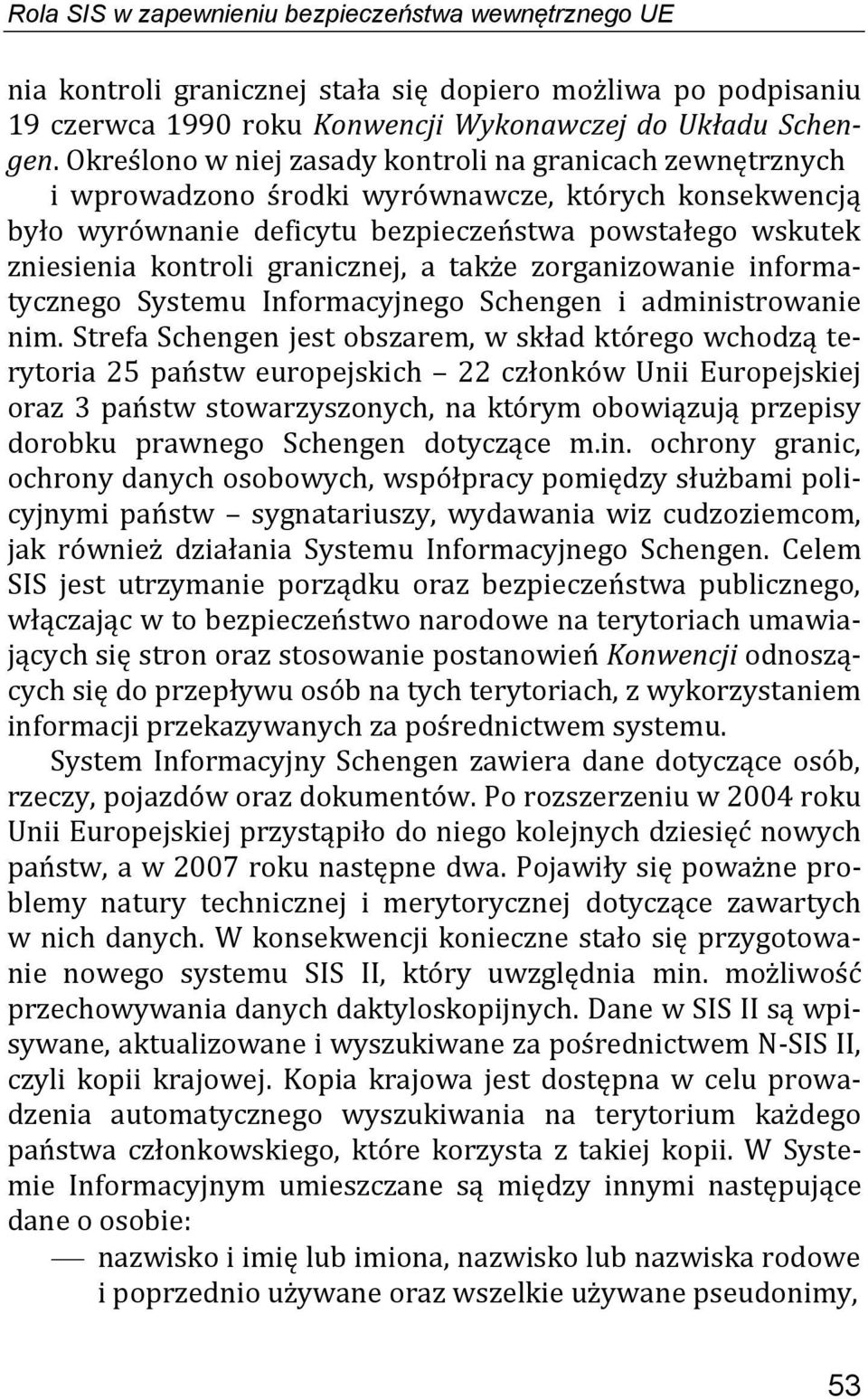 granicznej, a także zorganizowanie informatycznego Systemu Informacyjnego Schengen i administrowanie nim.