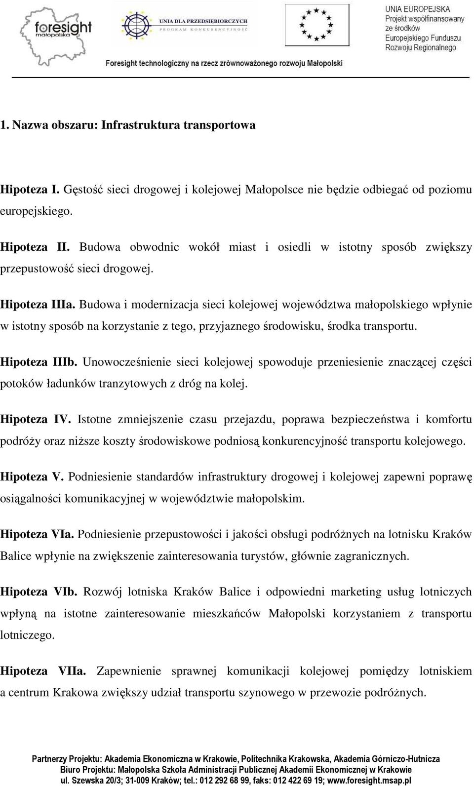 Budowa i modernizacja sieci kolejowej województwa małopolskiego wpłynie w istotny sposób na korzystanie z tego, przyjaznego środowisku, środka transportu. Hipoteza IIIb.