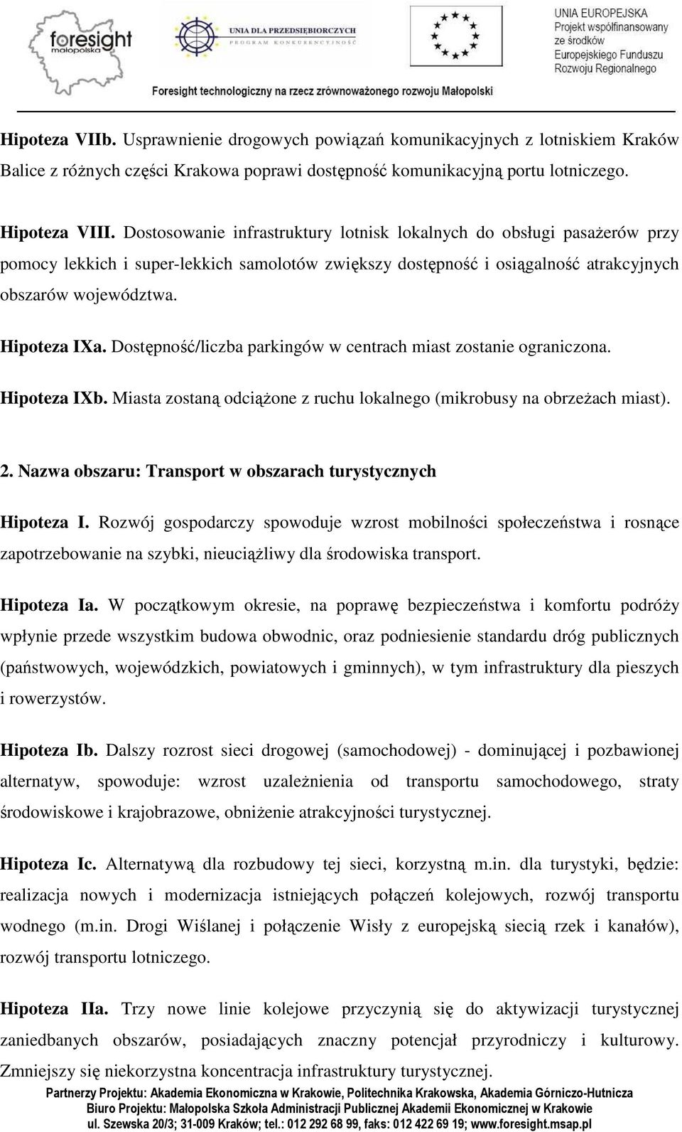 Dostępność/liczba parkingów w centrach miast zostanie ograniczona. Hipoteza IXb. Miasta zostaną odciąŝone z ruchu lokalnego (mikrobusy na obrzeŝach miast). 2.