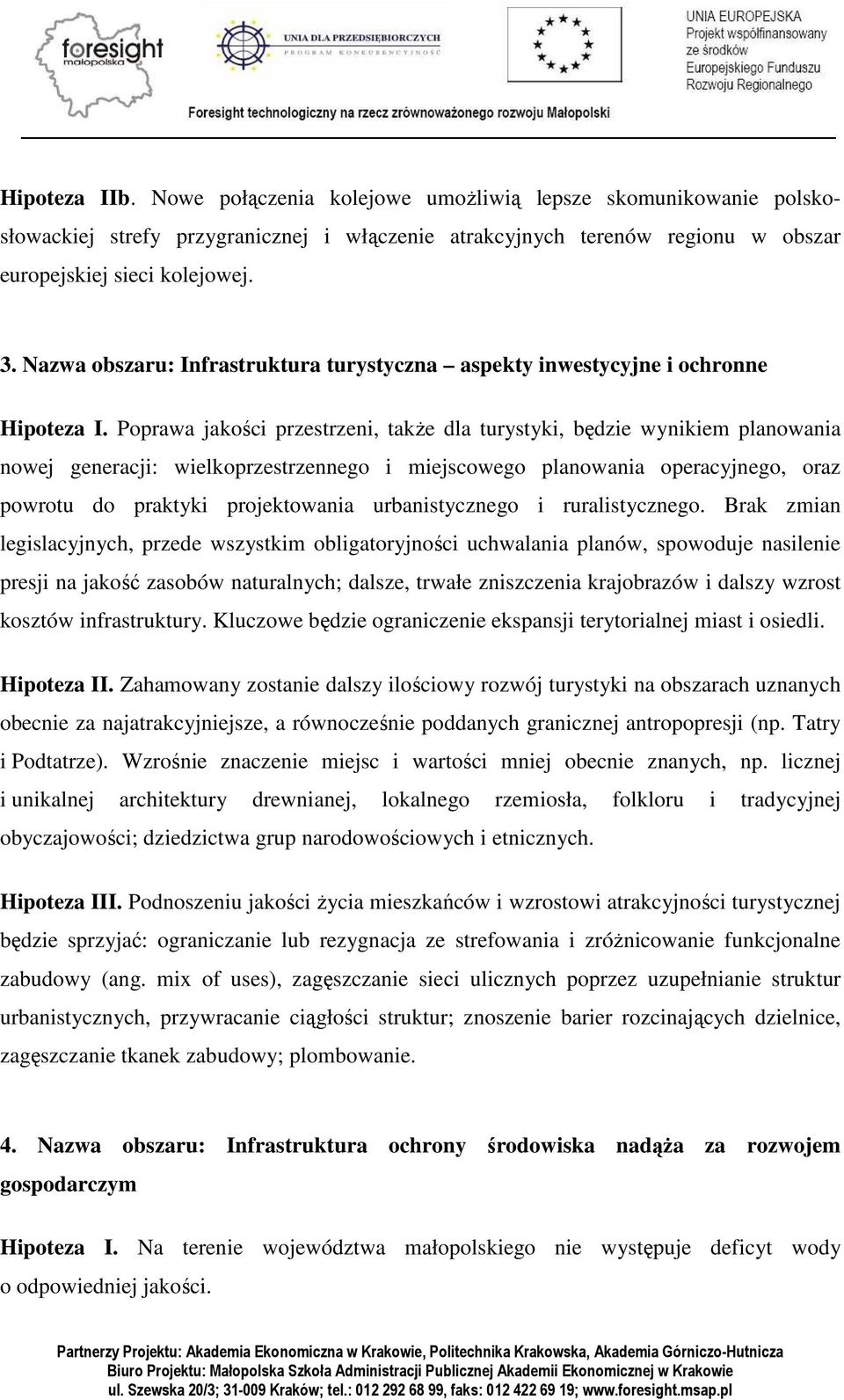 Poprawa jakości przestrzeni, takŝe dla turystyki, będzie wynikiem planowania nowej generacji: wielkoprzestrzennego i miejscowego planowania operacyjnego, oraz powrotu do praktyki projektowania