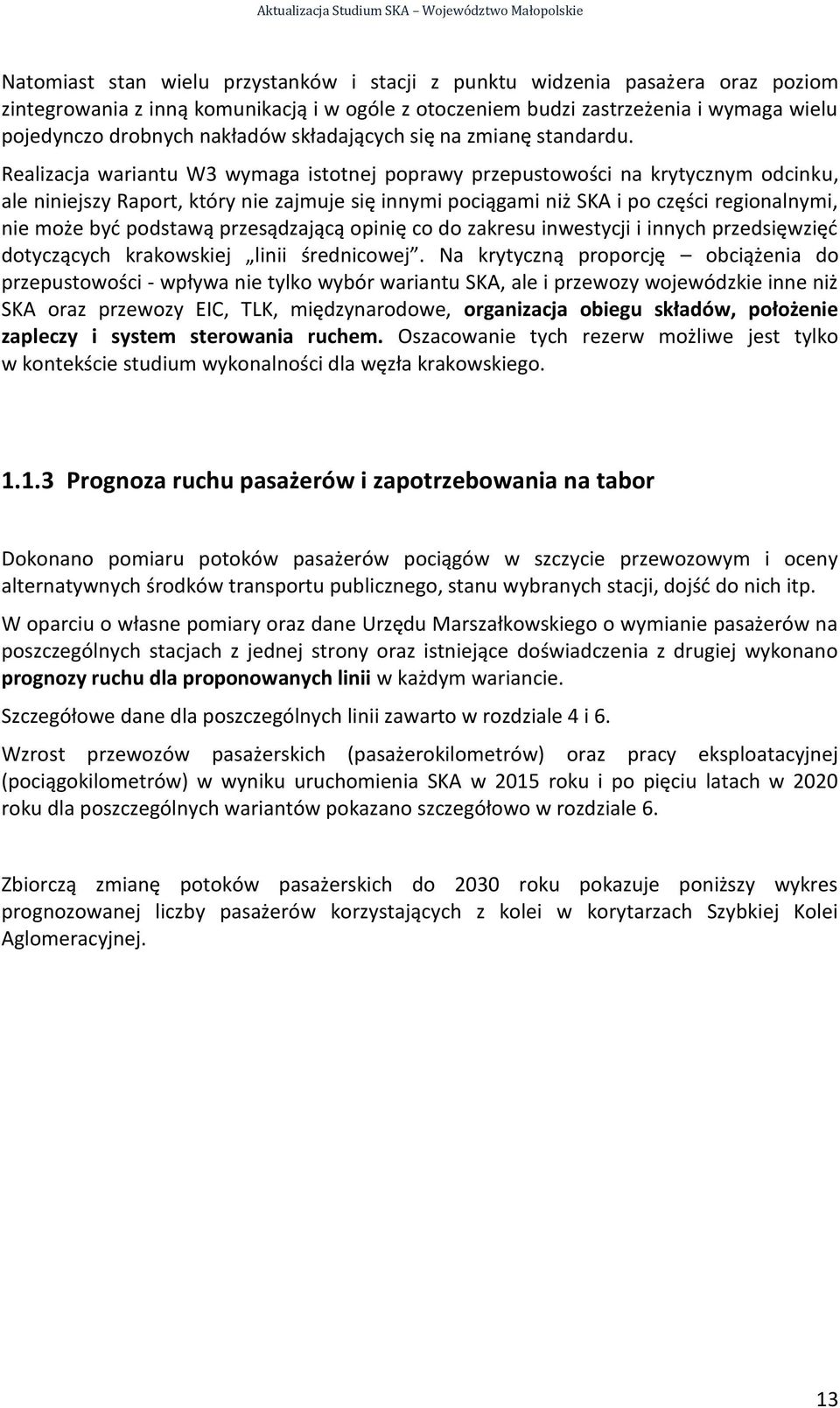 Realizacja wariantu W3 wymaga istotnej poprawy przepustowości na krytycznym odcinku, ale niniejszy Raport, który nie zajmuje się innymi pociągami niż SKA i po części regionalnymi, nie może być