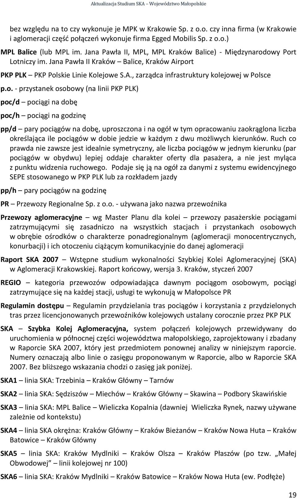 o. - przystanek osobowy (na linii PKP PLK) poc/d pociągi na dobę poc/h pociągi na godzinę pp/d pary pociągów na dobę, uproszczona i na ogół w tym opracowaniu zaokrąglona liczba określająca ile