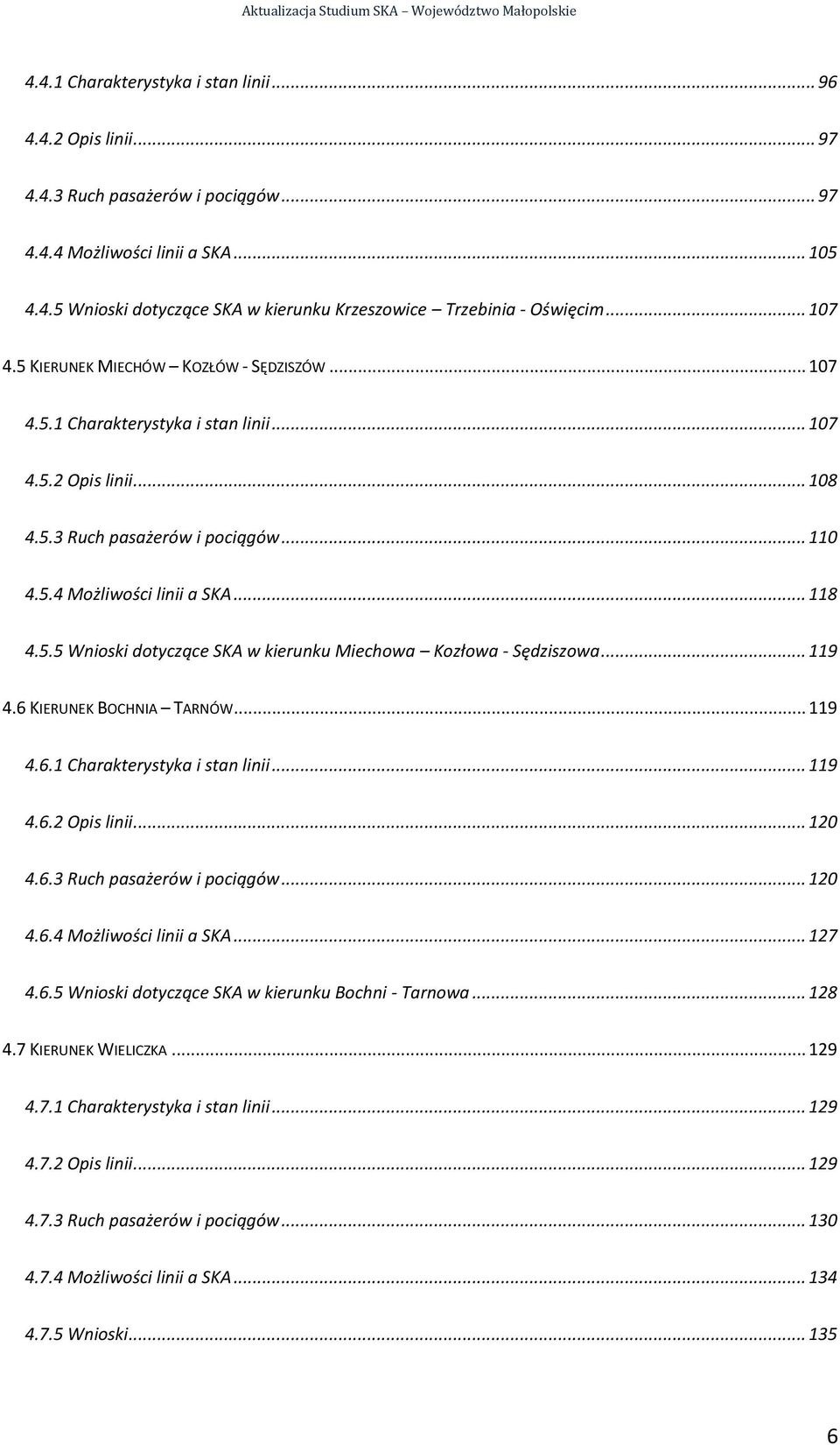 .. 119 4.6 KIERUNEK BOCHNIA TARNÓW... 119 4.6.1 Charakterystyka i stan linii... 119 4.6.2 Opis linii... 120 4.6.3 Ruch pasażerów i pociągów... 120 4.6.4 Możliwości linii a SKA... 127 4.6.5 Wnioski dotyczące SKA w kierunku Bochni - Tarnowa.