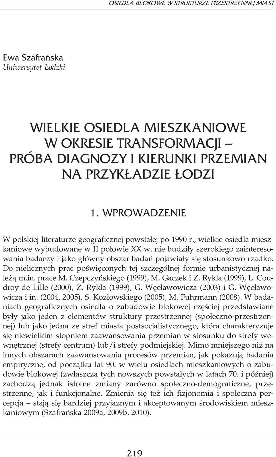 nie budziły szerokiego zainteresowania badaczy i jako główny obszar badań pojawiały się stosunkowo rzadko. Do nielicznych prac poświęconych tej szczególnej formie urbanistycznej należą m.in. prace M.