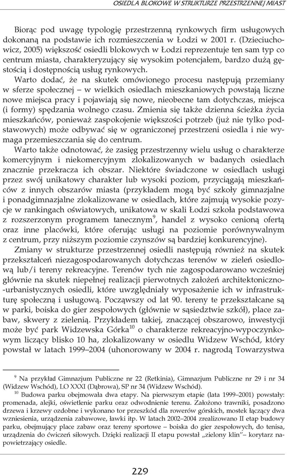 Warto dodać, że na skutek omówionego procesu następują przemiany w sferze społecznej w wielkich osiedlach mieszkaniowych powstają liczne nowe miejsca pracy i pojawiają się nowe, nieobecne tam