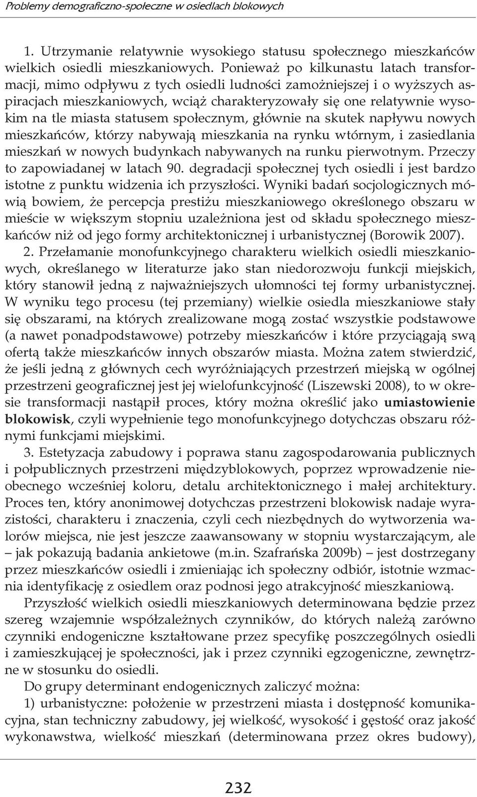 miasta statusem społecznym, głównie na skutek napływu nowych mieszkańców, którzy nabywają mieszkania na rynku wtórnym, i zasiedlania mieszkań w nowych budynkach nabywanych na runku pierwotnym.