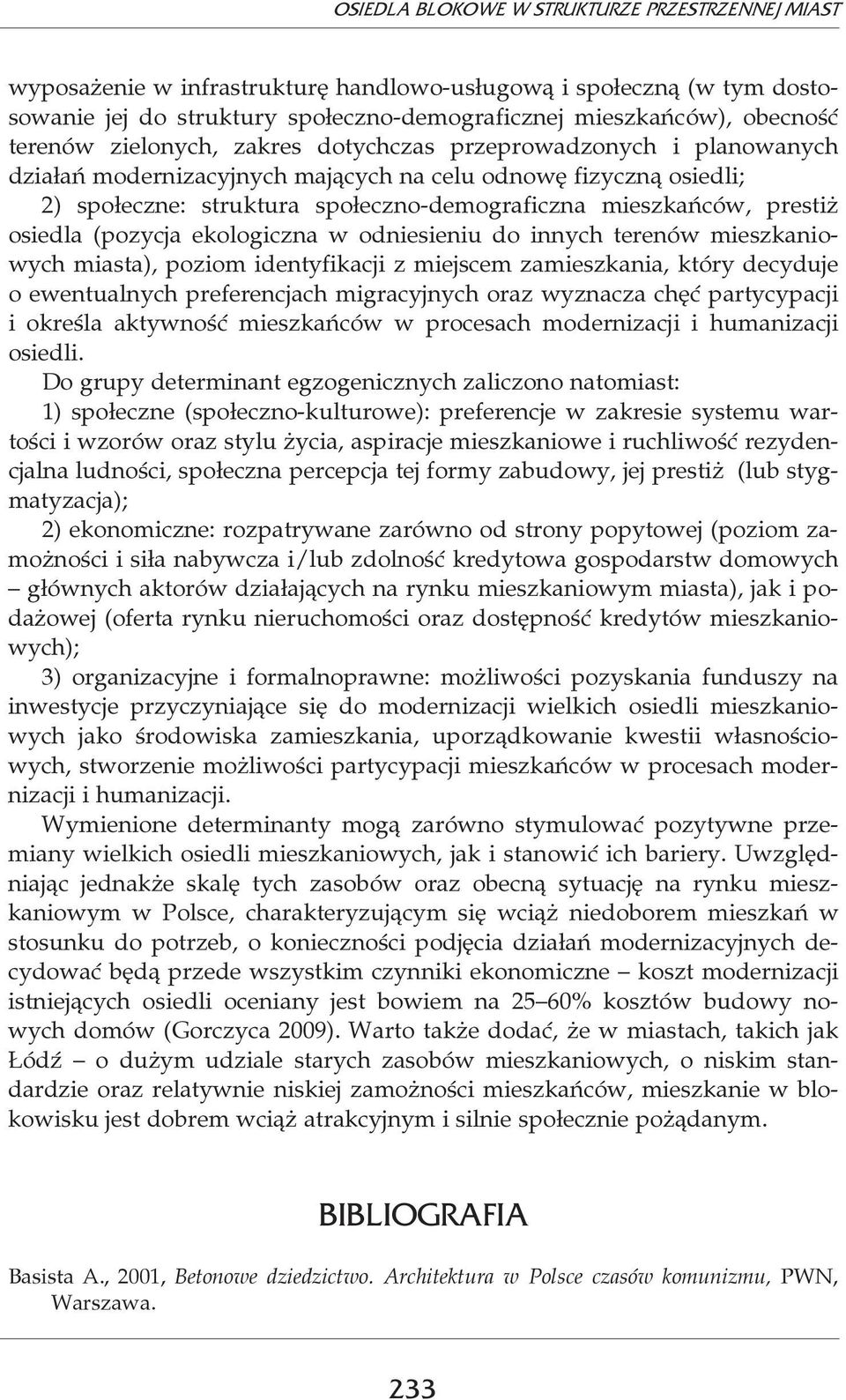 prestiż osiedla (pozycja ekologiczna w odniesieniu do innych terenów mieszkaniowych miasta), poziom identyfikacji z miejscem zamieszkania, który decyduje o ewentualnych preferencjach migracyjnych