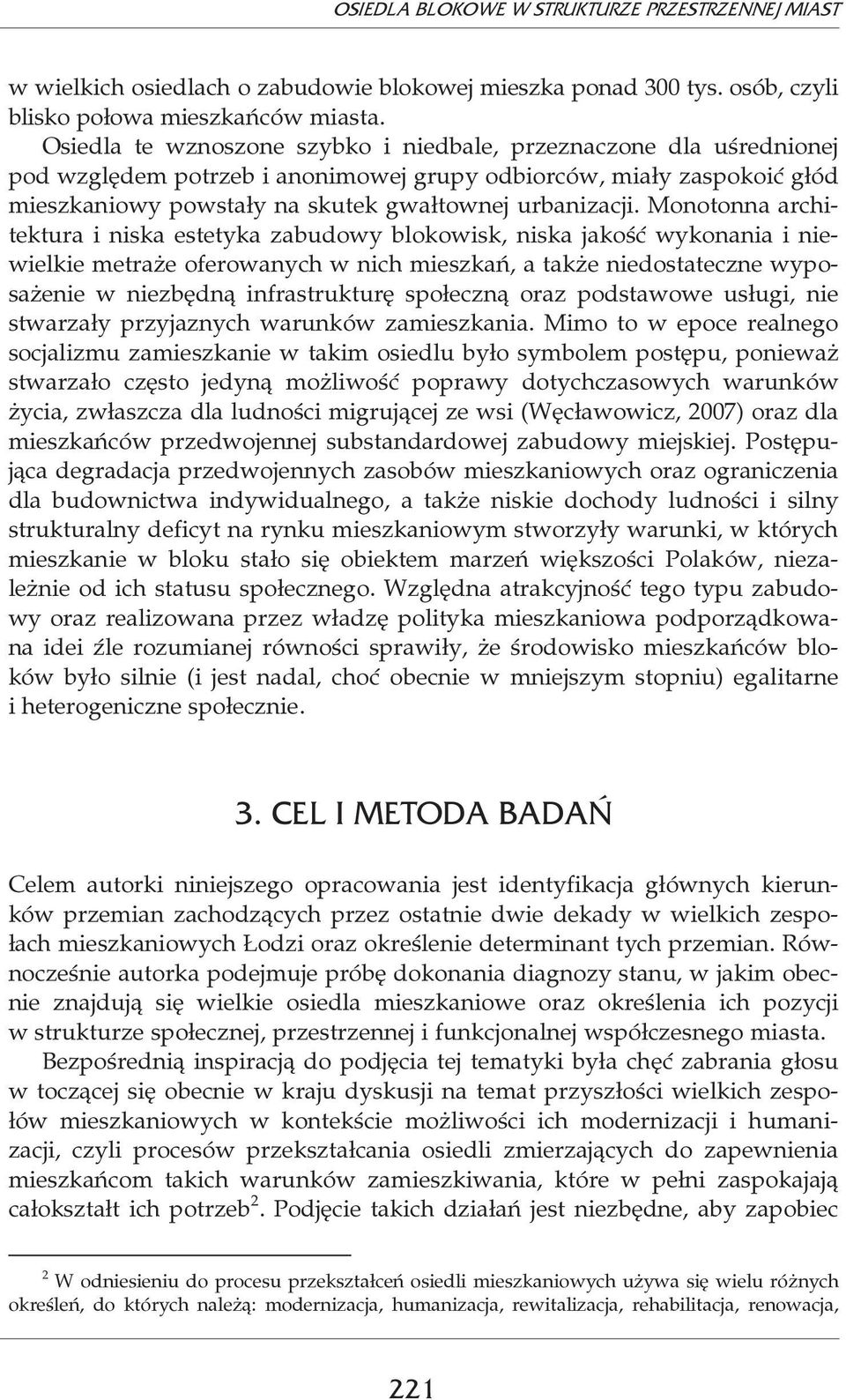 Monotonna architektura i niska estetyka zabudowy blokowisk, niska jakość wykonania i niewielkie metraże oferowanych w nich mieszkań, a także niedostateczne wyposażenie w niezbędną infrastrukturę