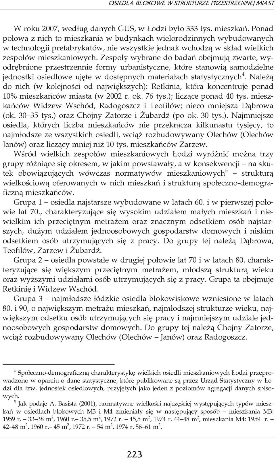 Zespoły wybrane do badań obejmują zwarte, wyodrębnione przestrzennie formy urbanistyczne, które stanowią samodzielne jednostki osiedlowe ujęte w dostępnych materiałach statystycznych 4.