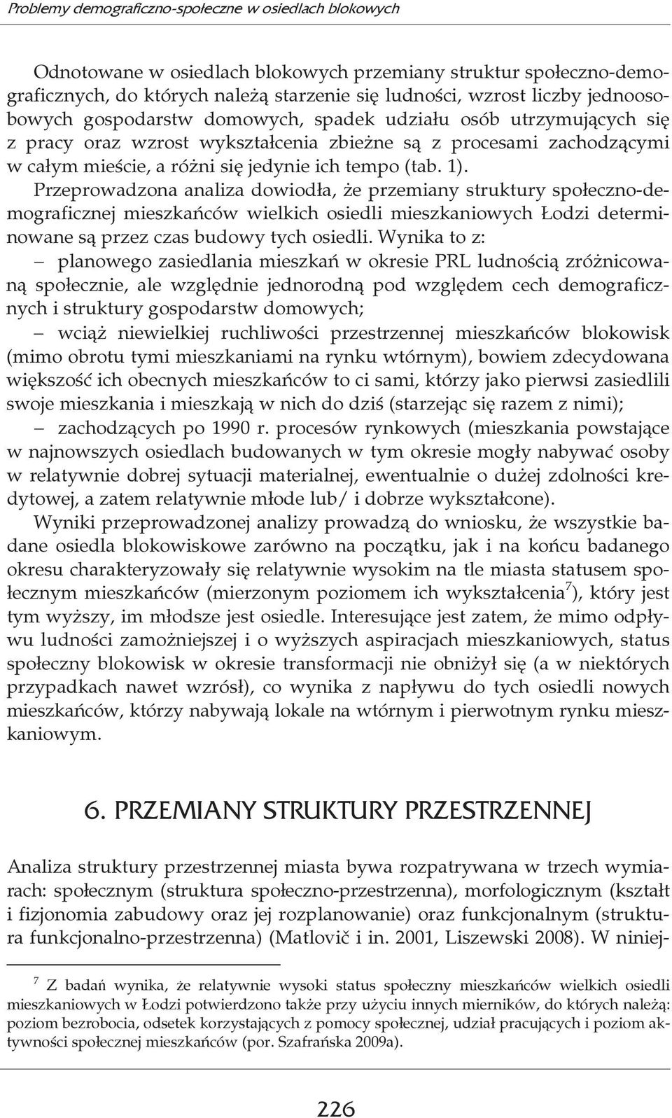 1). Przeprowadzona analiza dowiodła, że przemiany struktury społeczno-demograficznej mieszkańców wielkich osiedli mieszkaniowych Łodzi determinowane są przez czas budowy tych osiedli.