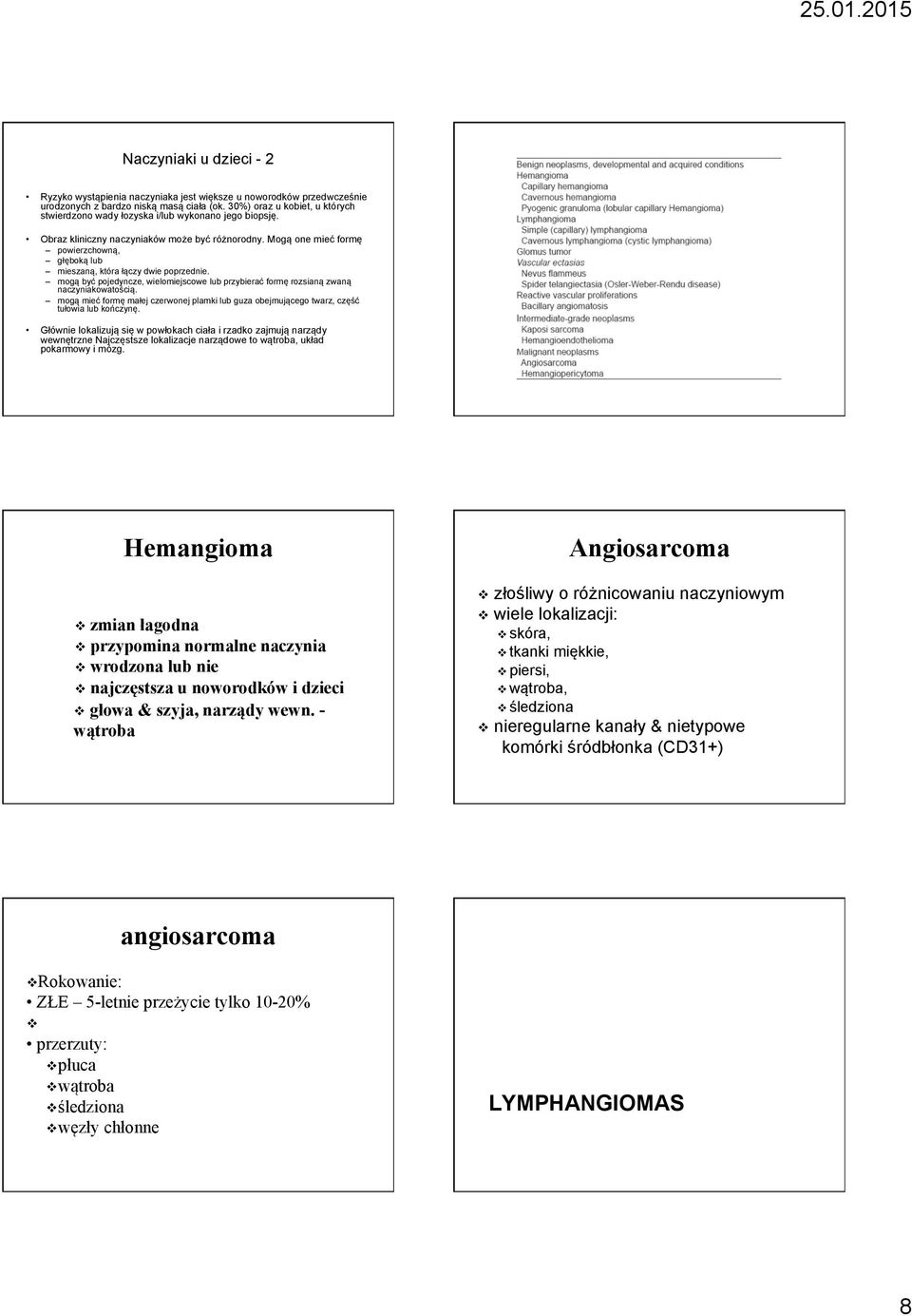 Mogą one mieć formę powierzchowną, głęboką lub mieszaną, która łączy dwie poprzednie. mogą być pojedyncze, wielomiejscowe lub przybierać formę rozsianą zwaną naczyniakowatością.