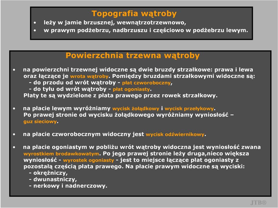 . Pomiędzy bruzdami strzałkowymi widoczne są: - do przodu od wrót wątroby - płat czworoboczny, - do tyłu od wrót wątroby - płat ogoniasty.