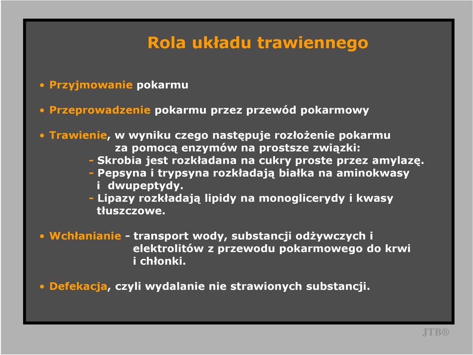 - Pepsyna i trypsyna rozkładają białka na aminokwasy i dwupeptydy. - Lipazy rozkładają lipidy na monoglicerydy i kwasy tłuszczowe.