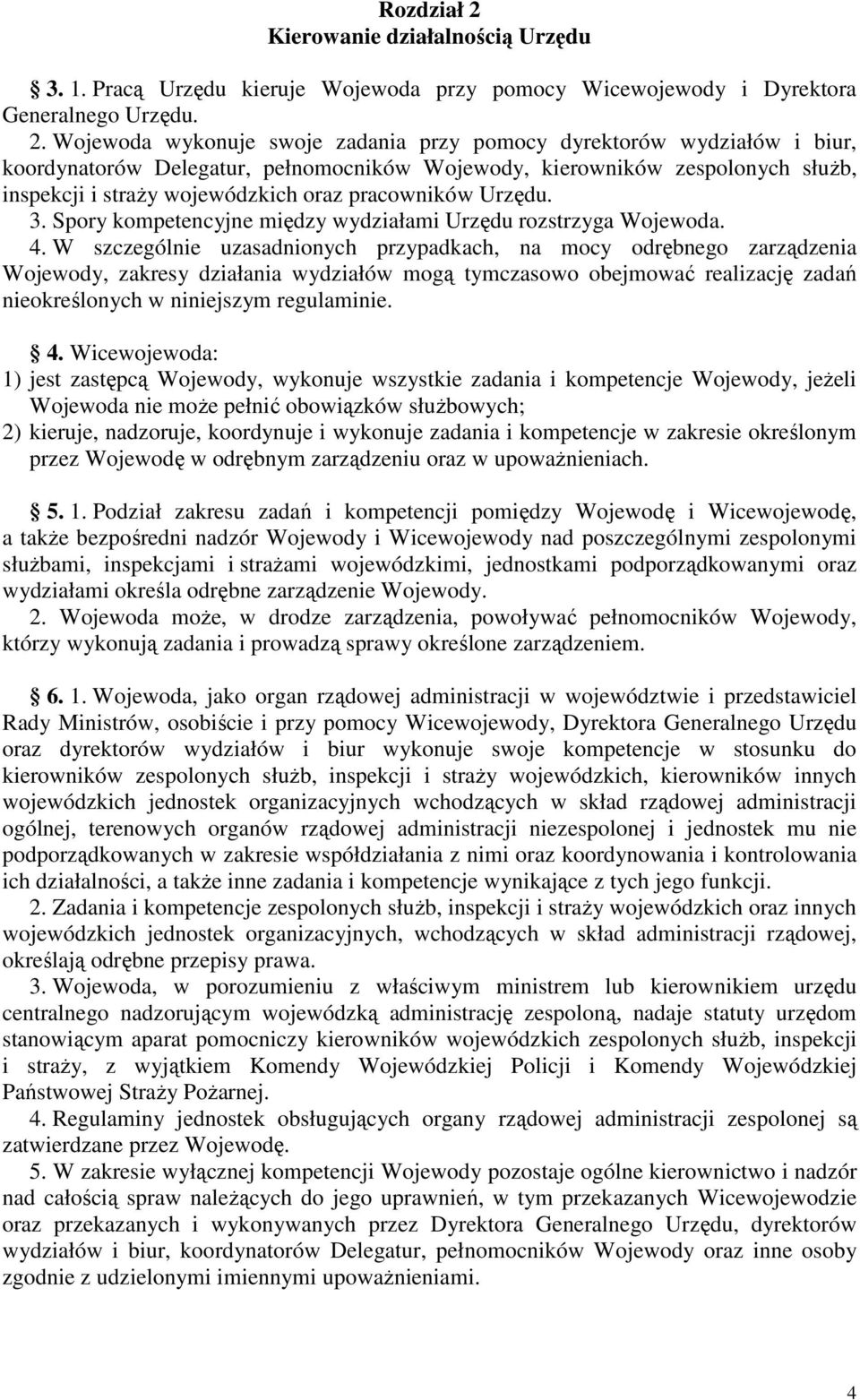 Wojewoda wykonuje swoje zadania przy pomocy dyrektorów wydziałów i biur, koordynatorów Delegatur, pełnomocników Wojewody, kierowników zespolonych słuŝb, inspekcji i straŝy wojewódzkich oraz