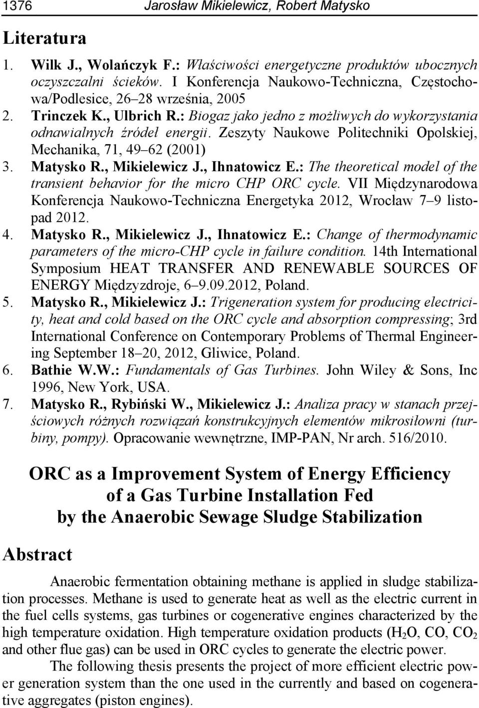 Zeszyty Naukowe Politechniki Opolskiej, Mechanika, 71, 49 62 (2001) 3. Matysko R., Mikielewicz J., Ihnatowicz E.: The theoretical model of the transient behavior for the micro CHP ORC cycle.