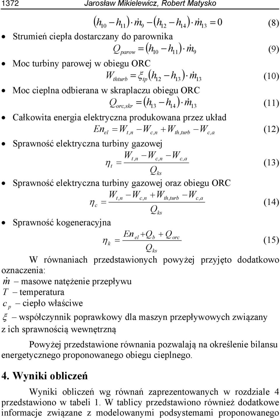 turbiny gazowej W t, n Wc, n Wc, a t (13) Qks Sprawność elektryczna turbiny gazowej oraz obiegu ORC W t, n Wc, n Wth, turb Wc, a c (14) Qks Sprawność kogeneracyjna En el Qb Qorc k (15) Qks W